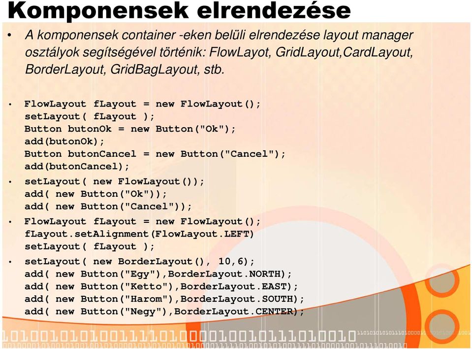 FlowLayout()); add( new Button("Ok")); add( new Button("Cancel")); FlowLayout flayout = new FlowLayout(); flayout.setalignment(flowlayout.