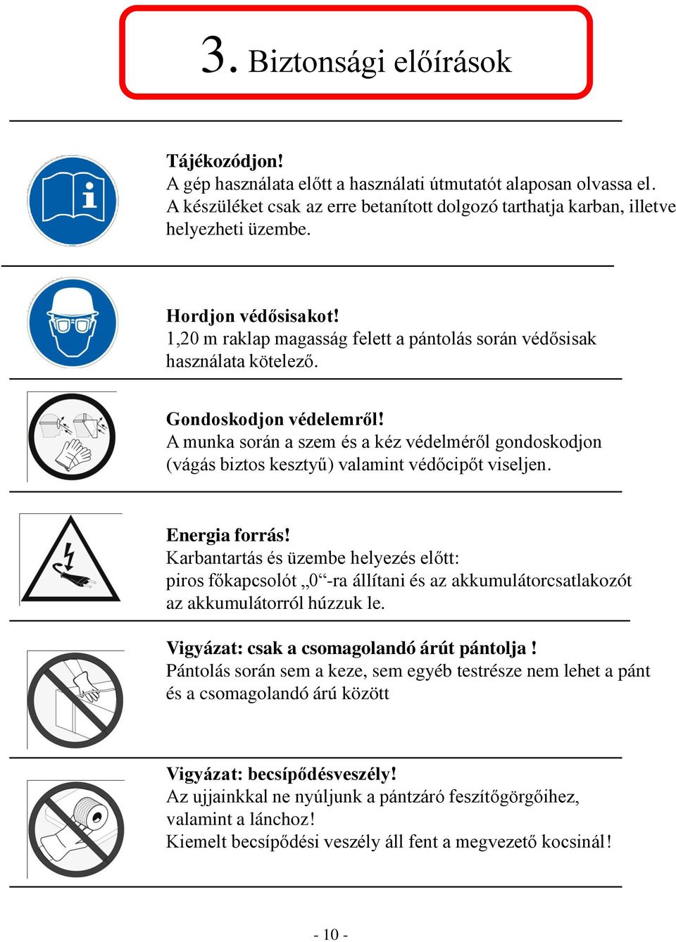 A munka során a szem és a kéz védelméről gondoskodjon (vágás biztos kesztyű) valamint védőcipőt viseljen. Energia forrás!