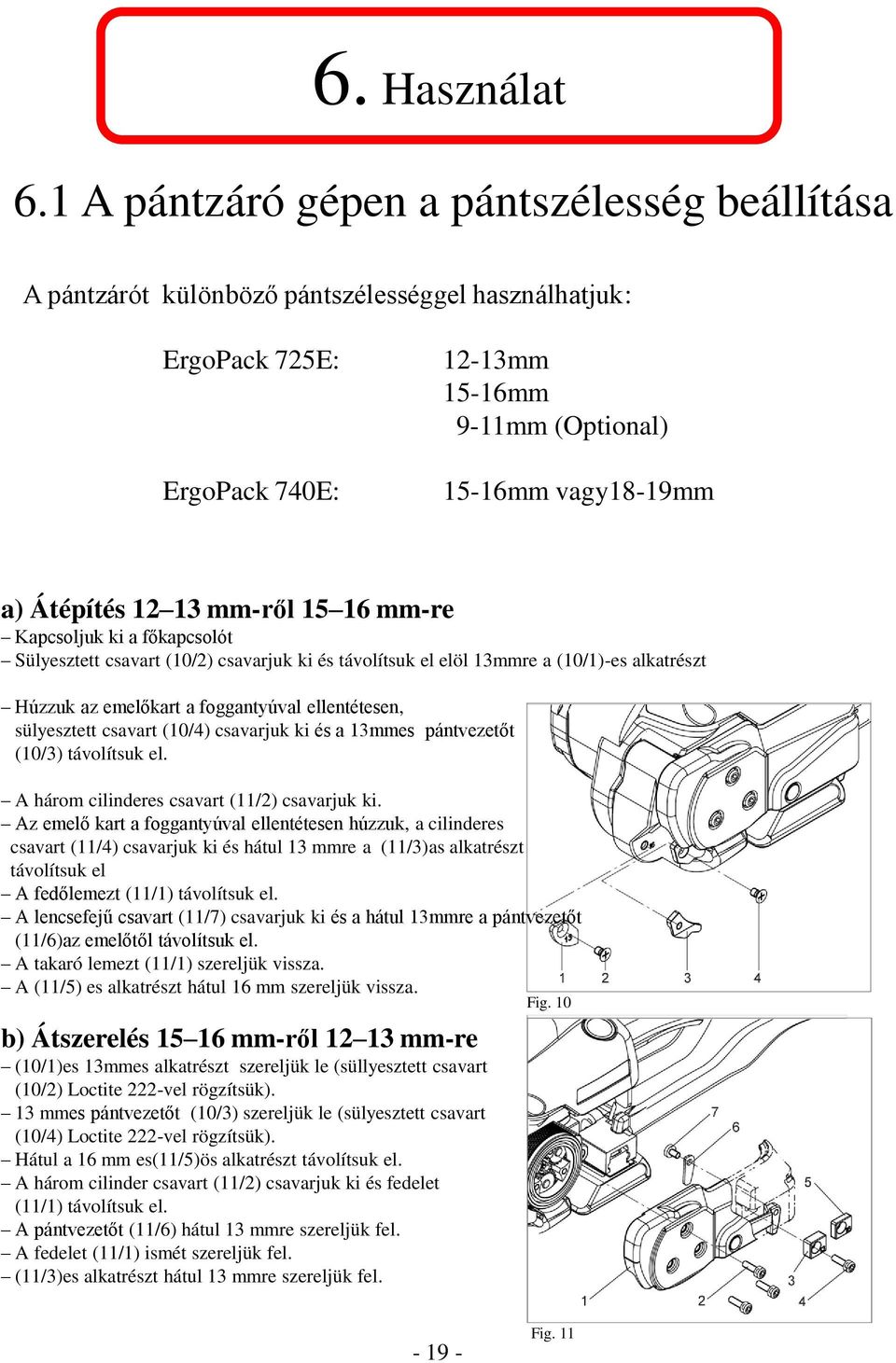 13 mm-ről 15 16 mm-re Kapcsoljuk ki a főkapcsolót Sülyesztett csavart (10/2) csavarjuk ki és távolítsuk el elöl 13mmre a (10/1)-es alkatrészt Húzzuk az emelőkart a foggantyúval ellentétesen,