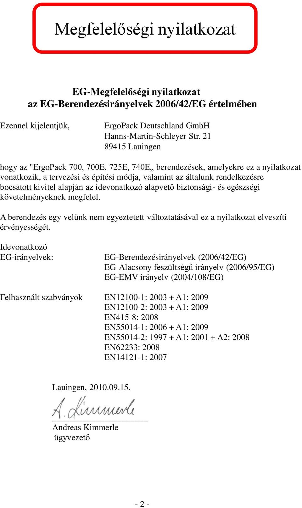 alapján az idevonatkozó alapvető biztonsági- és egészségi követelményeknek megfelel. A berendezés egy velünk nem egyeztetett változtatásával ez a nyilatkozat elveszíti érvényességét.