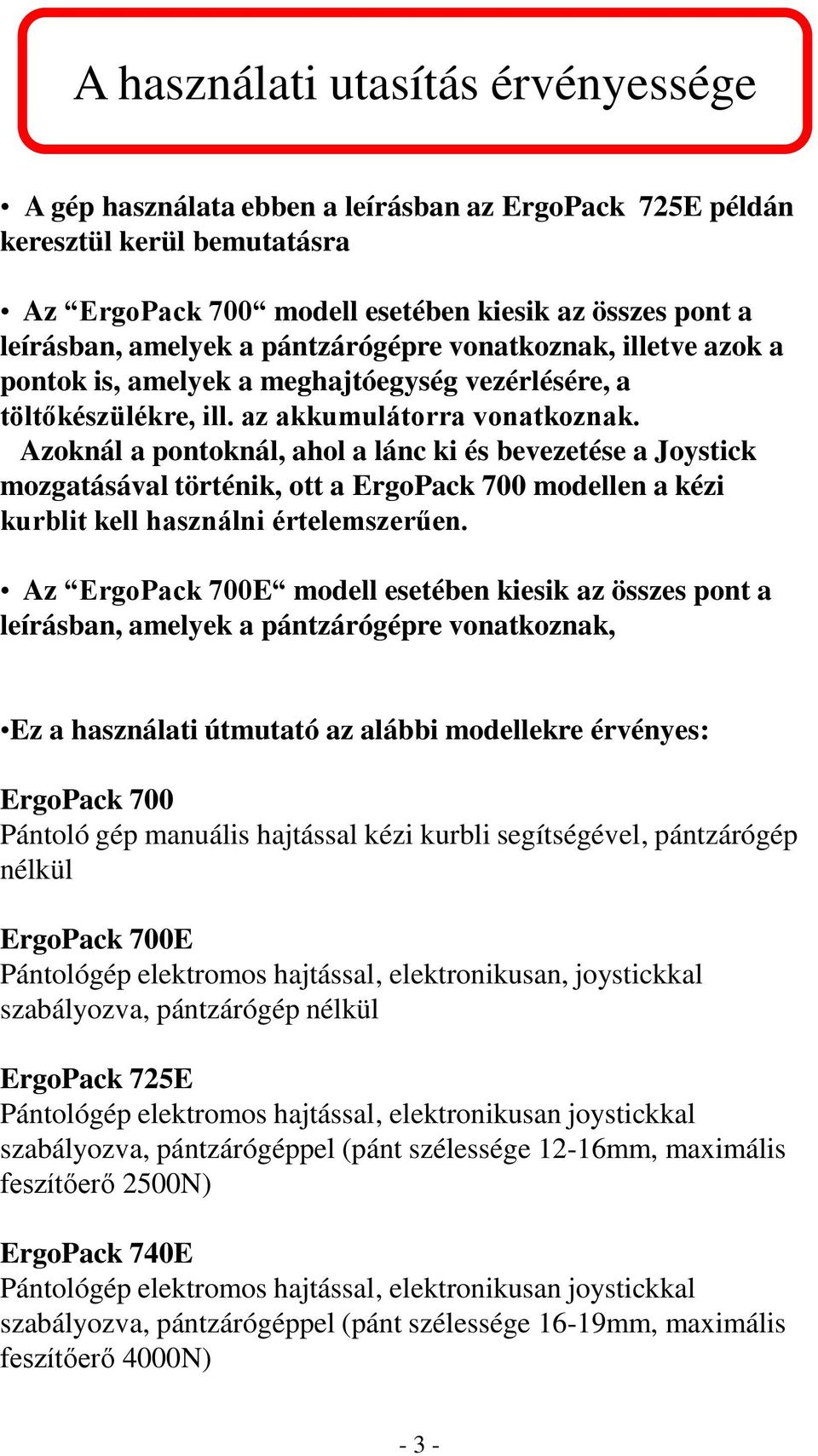 Azoknál a pontoknál, ahol a lánc ki és bevezetése a Joystick mozgatásával történik, ott a ErgoPack 700 modellen a kézi kurblit kell használni értelemszerűen.