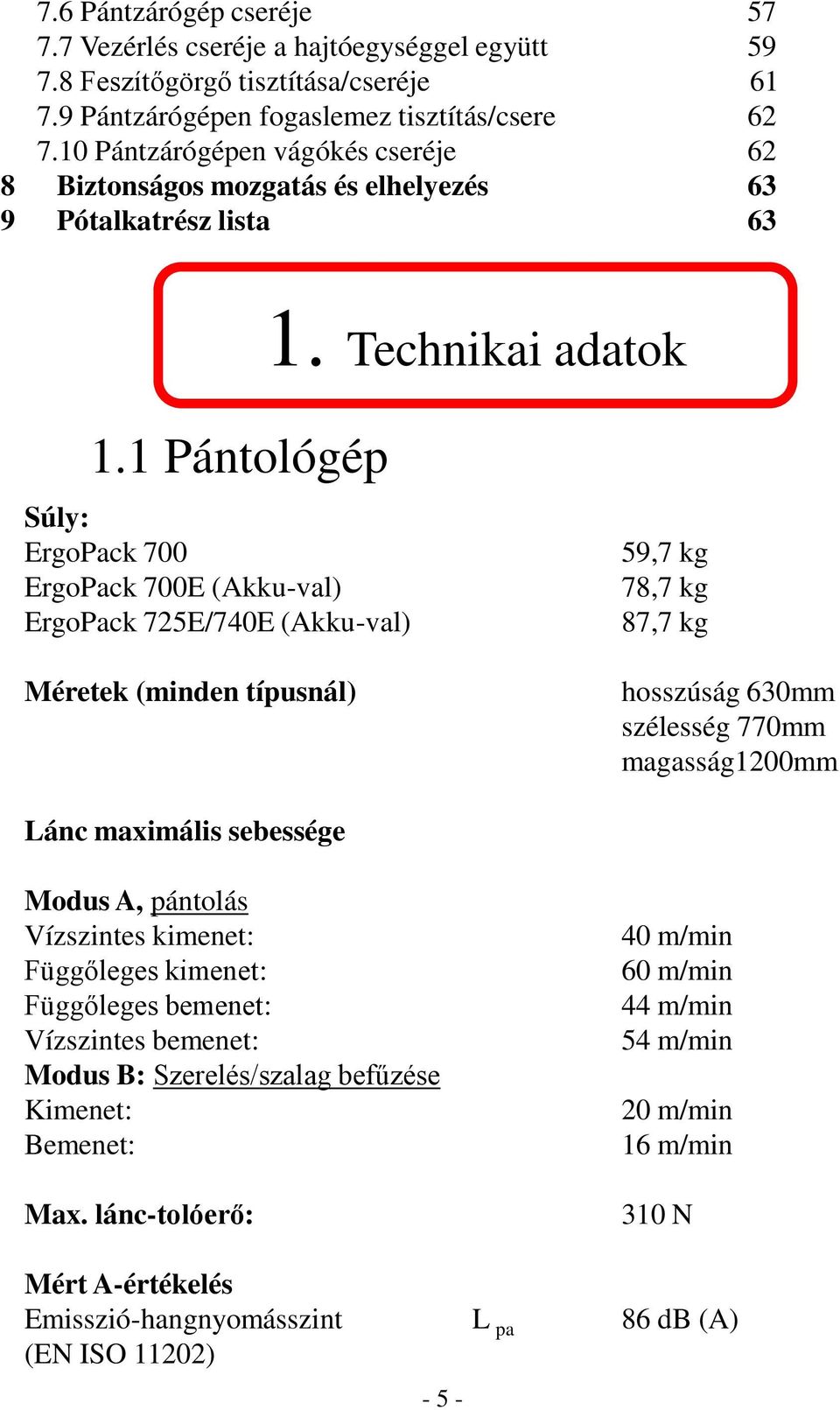 1 Pántológép Súly: ErgoPack 700 ErgoPack 700E (Akku-val) ErgoPack 725E/740E (Akku-val) Méretek (minden típusnál) 59,7 kg 78,7 kg 87,7 kg hosszúság 630mm szélesség 770mm magasság1200mm Lánc maximális