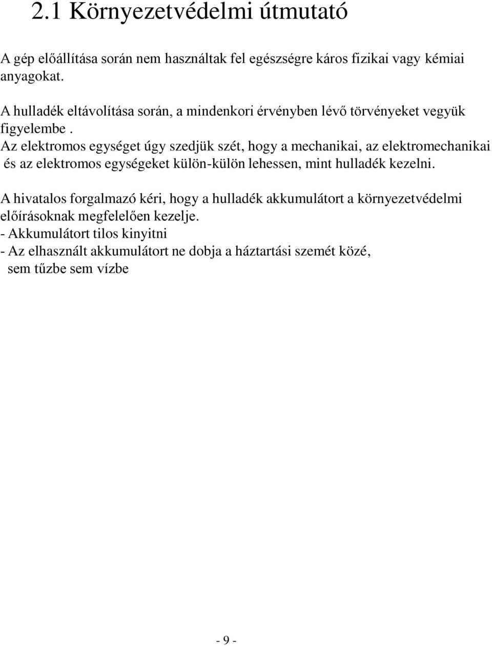 Az elektromos egységet úgy szedjük szét, hogy a mechanikai, az elektromechanikai és az elektromos egységeket külön-külön lehessen, mint hulladék