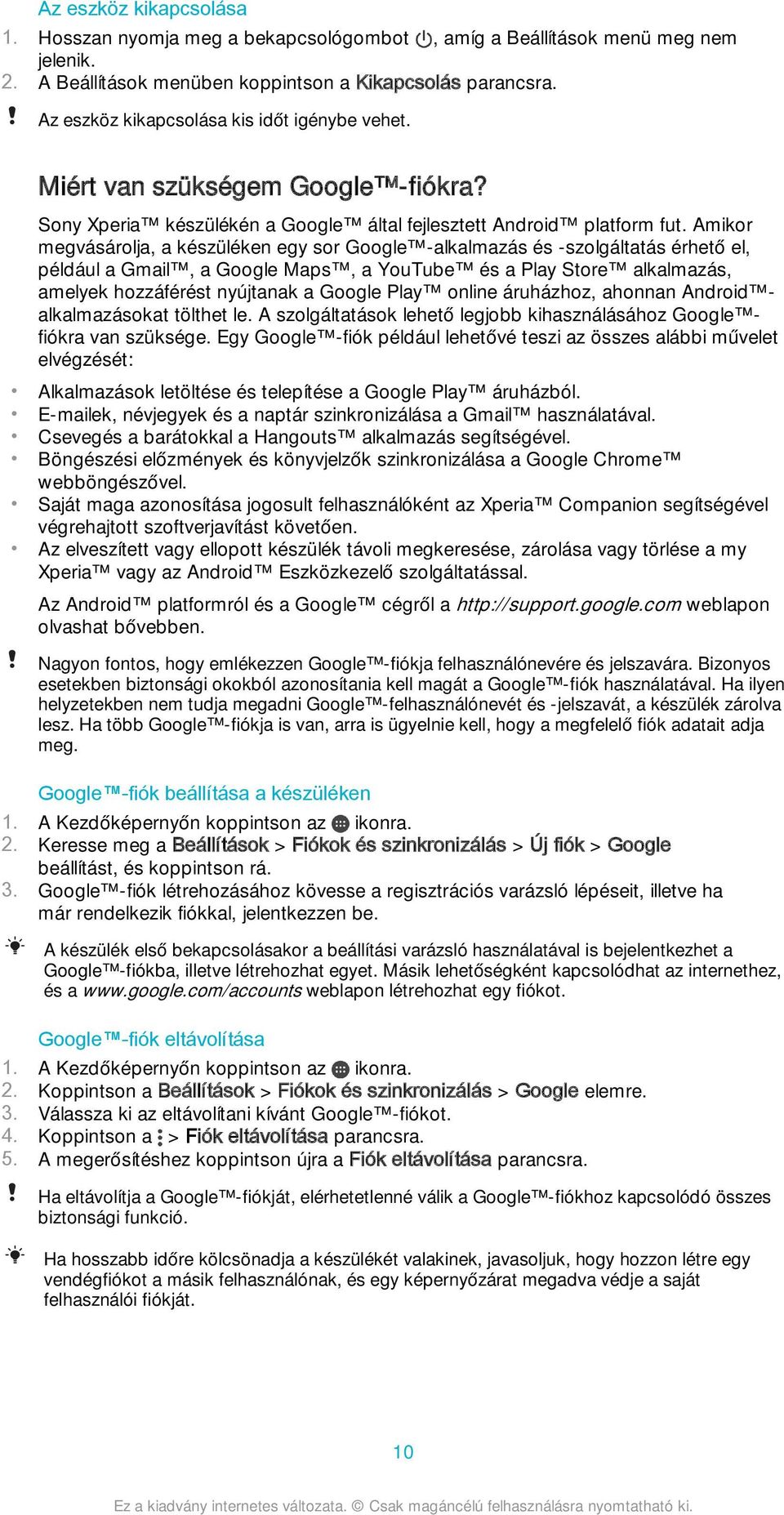 Amikor megvásárolja, a készüléken egy sor Google -alkalmazás és -szolgáltatás érhető el, például a Gmail, a Google Maps, a YouTube és a Play Store alkalmazás, amelyek hozzáférést nyújtanak a Google