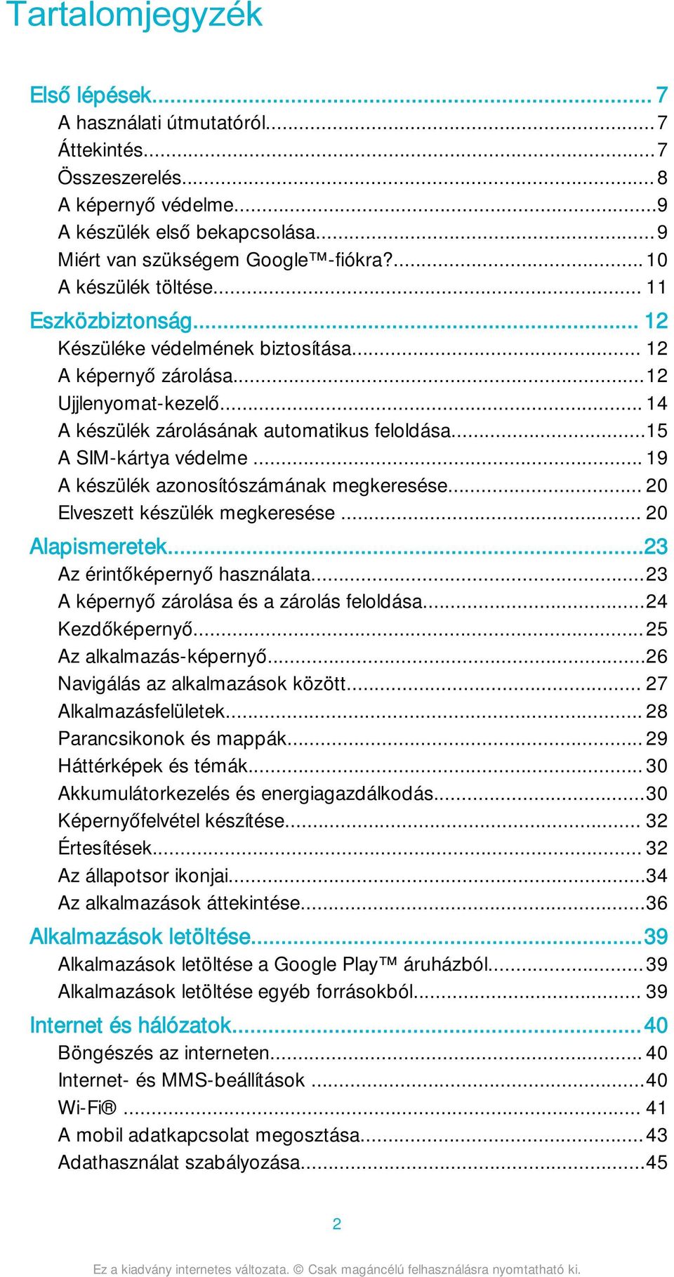 ..15 A SIM-kártya védelme... 19 A készülék azonosítószámának megkeresése... 20 Elveszett készülék megkeresése... 20 Alapismeretek...23 Az érintőképernyő használata.