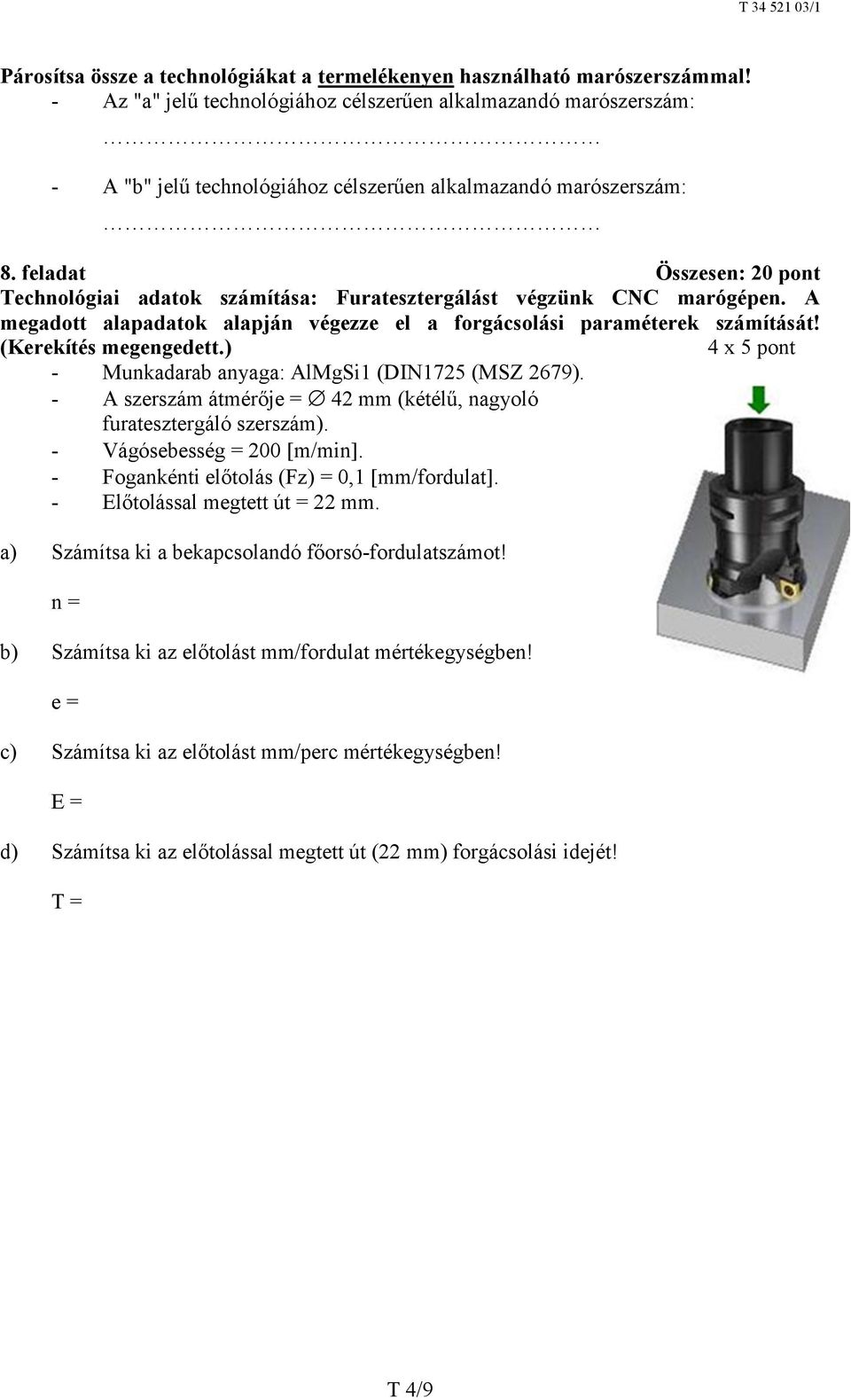 feladat Összesen: 20 pont Technológiai adatok számítása: Furatesztergálást végzünk CNC marógépen. A megadott alapadatok alapján végezze el a forgácsolási paraméterek számítását!