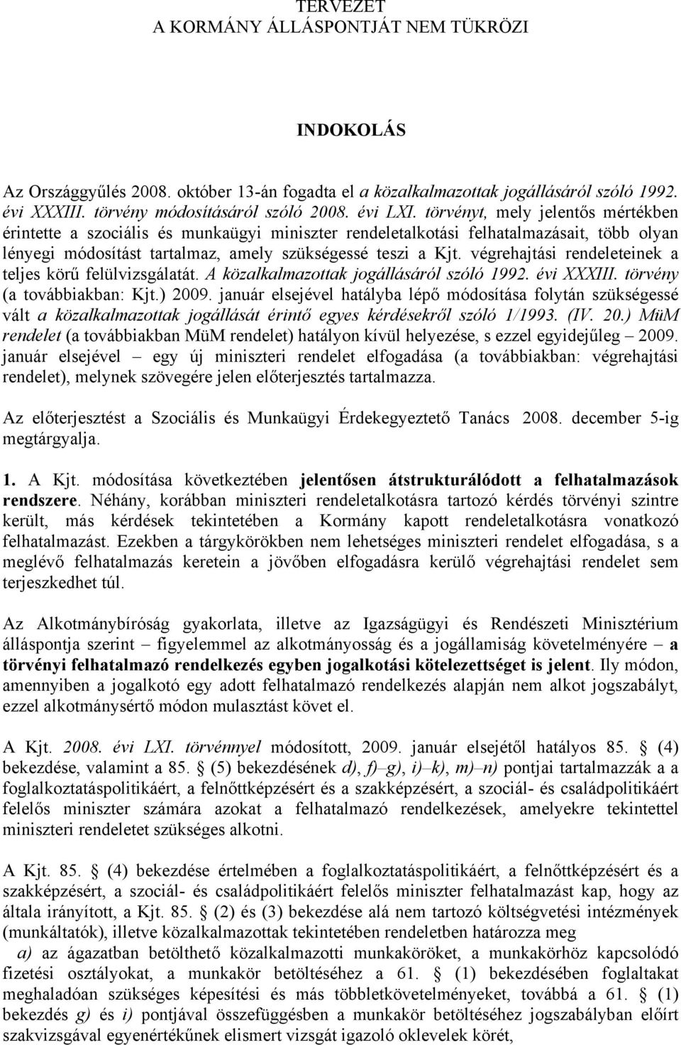 végrehajtási rendeleteinek a teljes körű felülvizsgálatát. A közalkalmazottak jogállásáról szóló 1992. évi XXXIII. törvény (a továbbiakban: Kjt.) 2009.