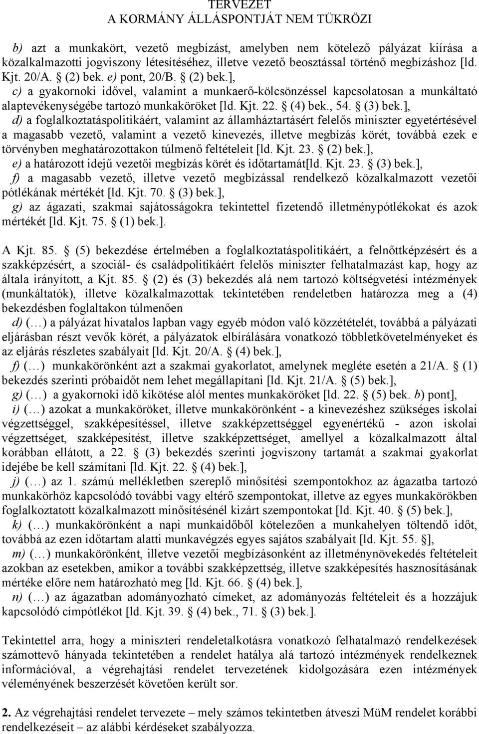 ], d) a foglalkoztatáspolitikáért, valamint az államháztartásért felelős miniszter egyetértésével a magasabb vezető, valamint a vezető kinevezés, illetve megbízás körét, továbbá ezek e törvényben