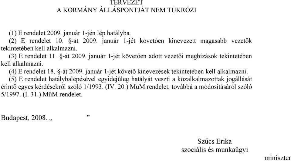 (5) E rendelet hatálybalépésével egyidejűleg hatályát veszti a közalkalmazottak jogállását érintő egyes kérdésekről szóló 1/1993. (IV. 20.