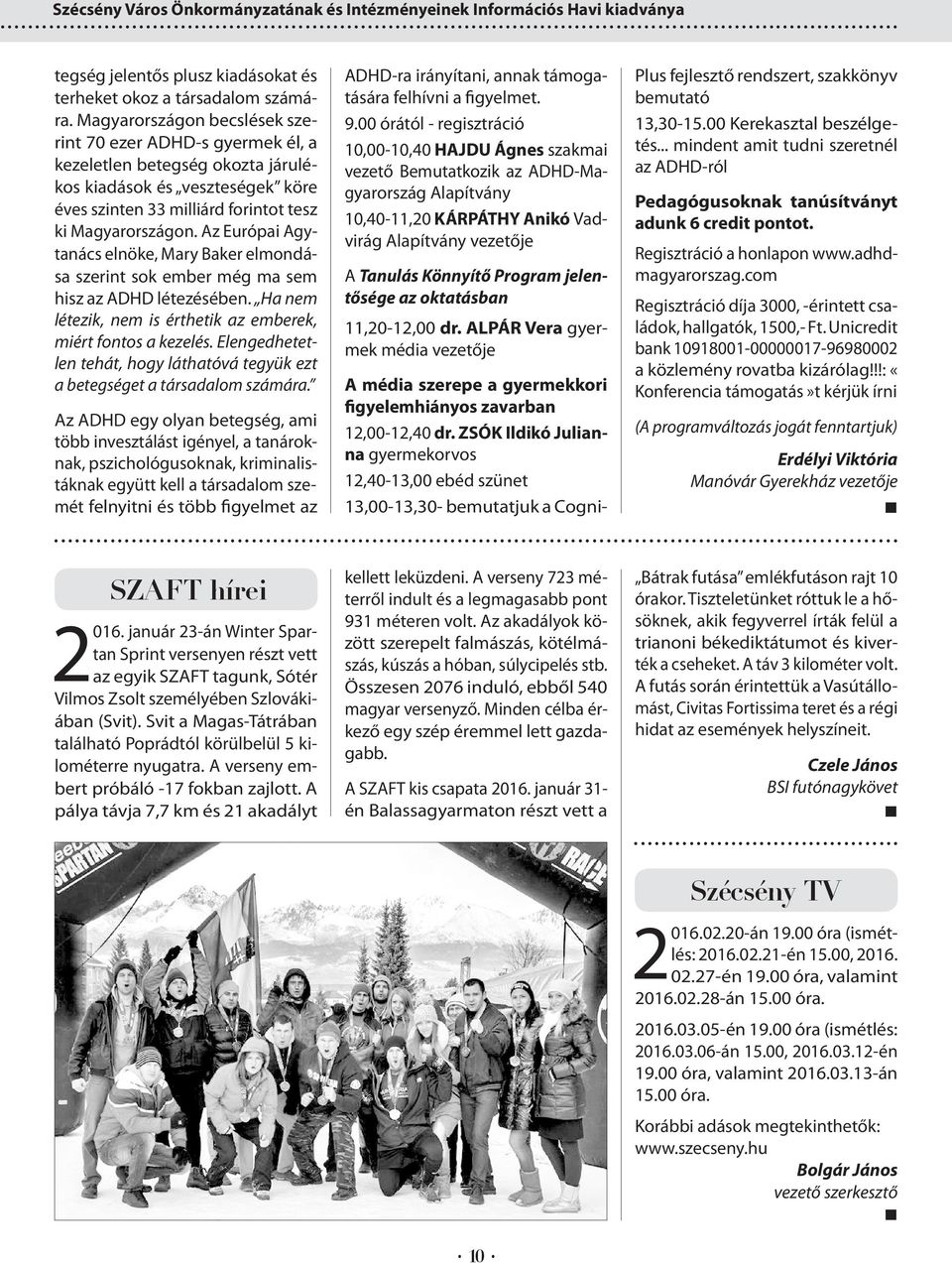 Az Európai Agytanács elnöke, Mary Baker elmondása szerint sok ember még ma sem hisz az ADHD létezésében. Ha nem létezik, nem is érthetik az emberek, miért fontos a kezelés.