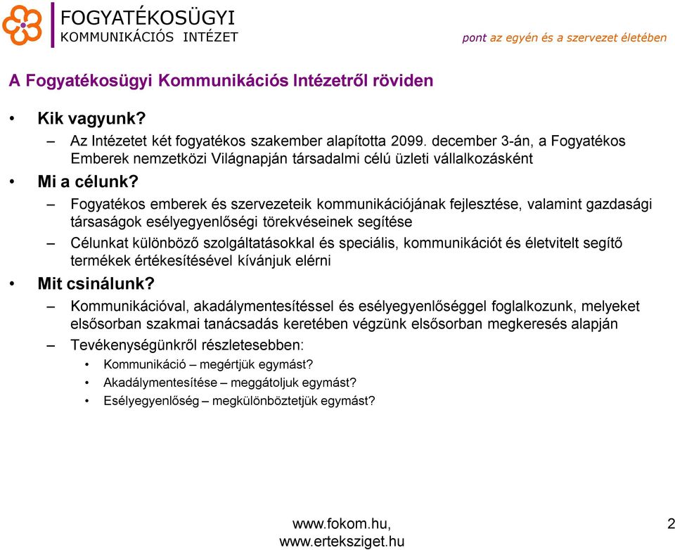 Fogyatékos emberek és szervezeteik kommunikációjának fejlesztése, valamint gazdasági társaságok esélyegyenlőségi törekvéseinek segítése Célunkat különböző szolgáltatásokkal és speciális,