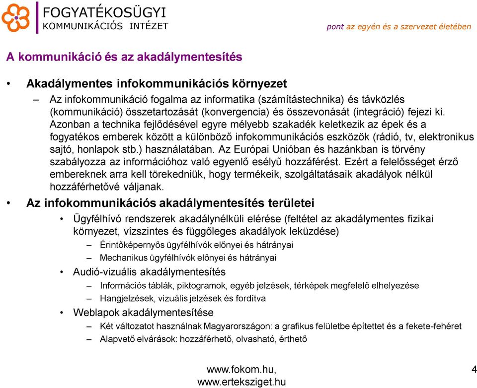 Azonban a technika fejlődésével egyre mélyebb szakadék keletkezik az épek és a fogyatékos emberek között a különböző infokommunikációs eszközök (rádió, tv, elektronikus sajtó, honlapok stb.