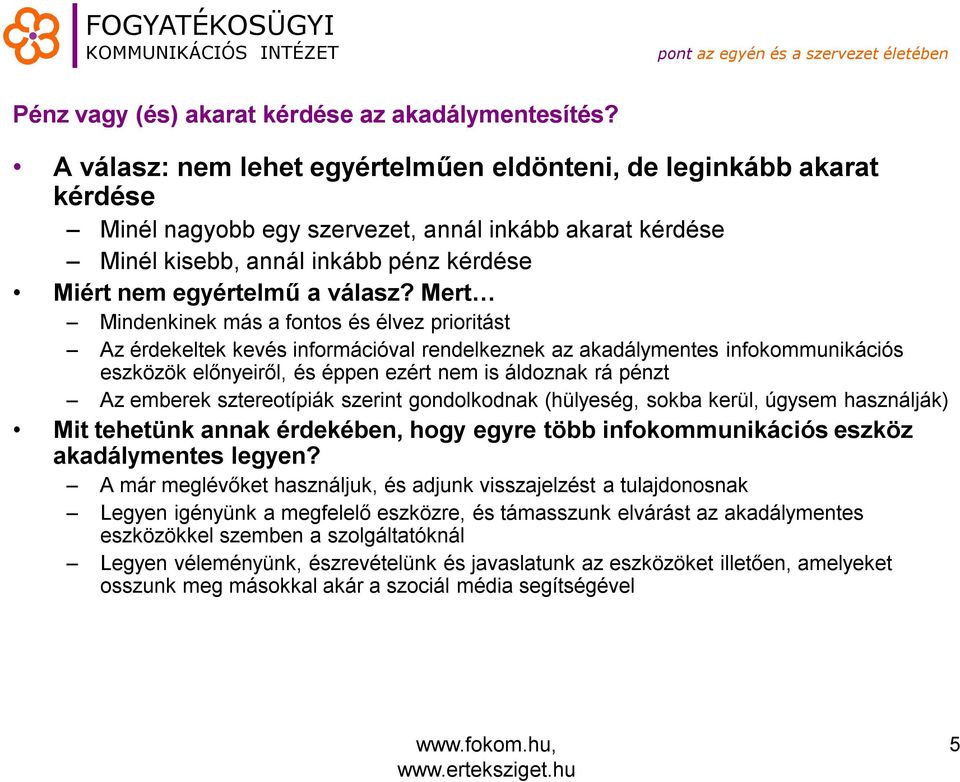 Mert Mindenkinek más a fontos és élvez prioritást Az érdekeltek kevés információval rendelkeznek az akadálymentes infokommunikációs eszközök előnyeiről, és éppen ezért nem is áldoznak rá pénzt Az