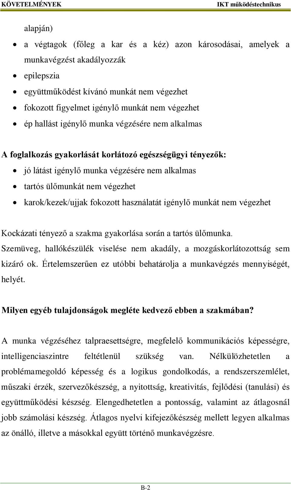 karok/kezek/ujjak fokozott használatát igénylő munkát nem végezhet Kockázati tényező a szakma gyakorlása során a tartós ülőmunka.
