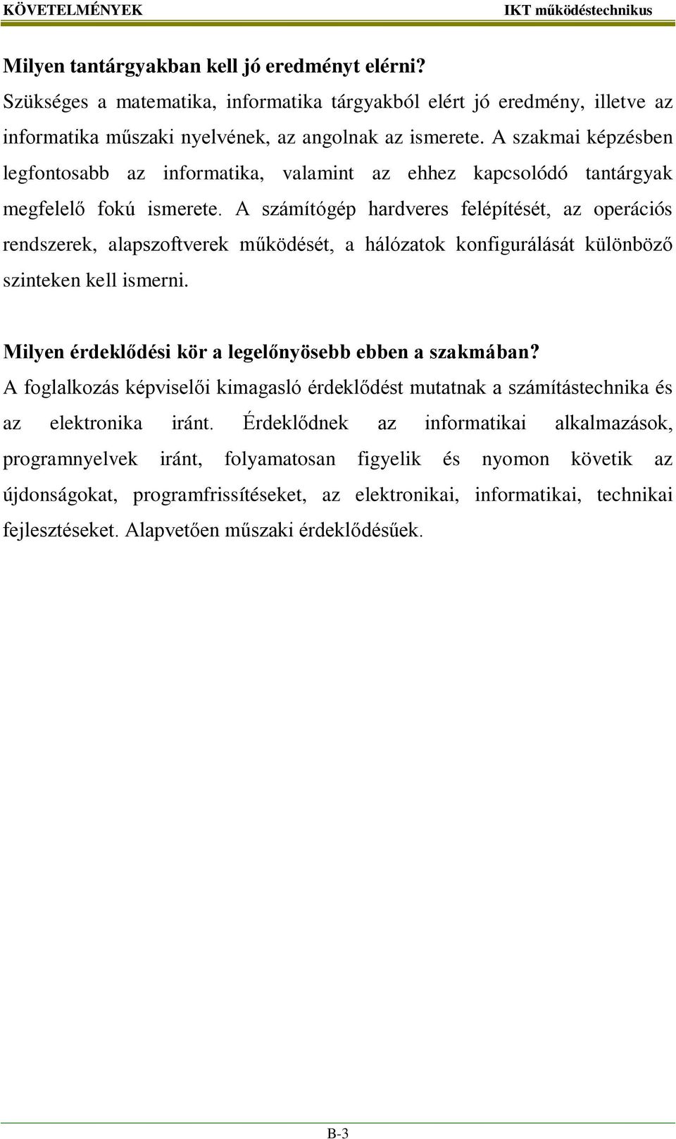A számítógép hardveres felépítését, az operációs rendszerek, alapszoftverek működését, a hálózatok konfigurálását különböző szinteken kell ismerni.