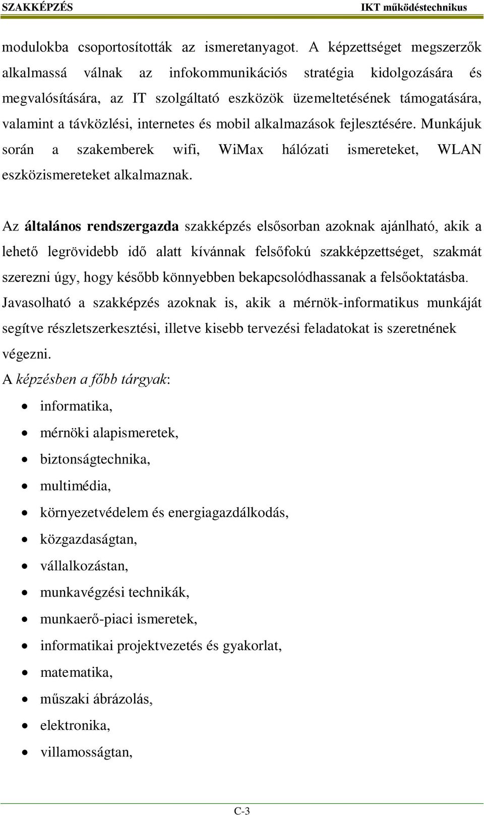 és mobil alkalmazások fejlesztésére. Munkájuk során a szakemberek wifi, WiMax hálózati ismereteket, WLAN eszközismereteket alkalmaznak.