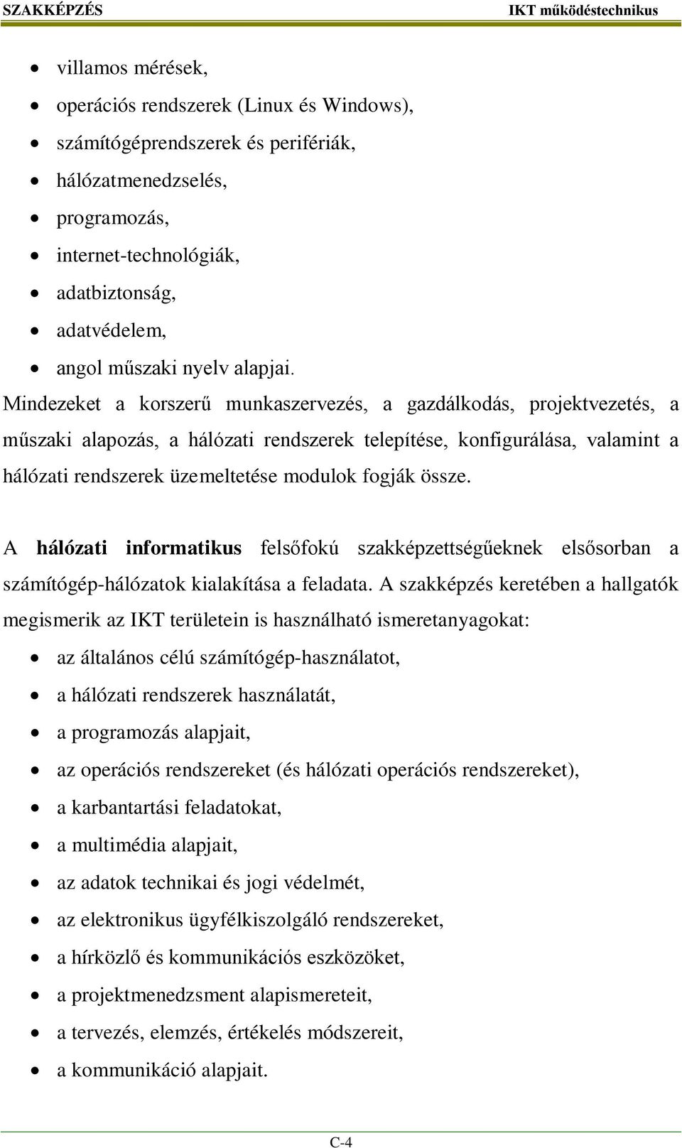 Mindezeket a korszerű munkaszervezés, a gazdálkodás, projektvezetés, a műszaki alapozás, a hálózati rendszerek telepítése, konfigurálása, valamint a hálózati rendszerek üzemeltetése modulok fogják
