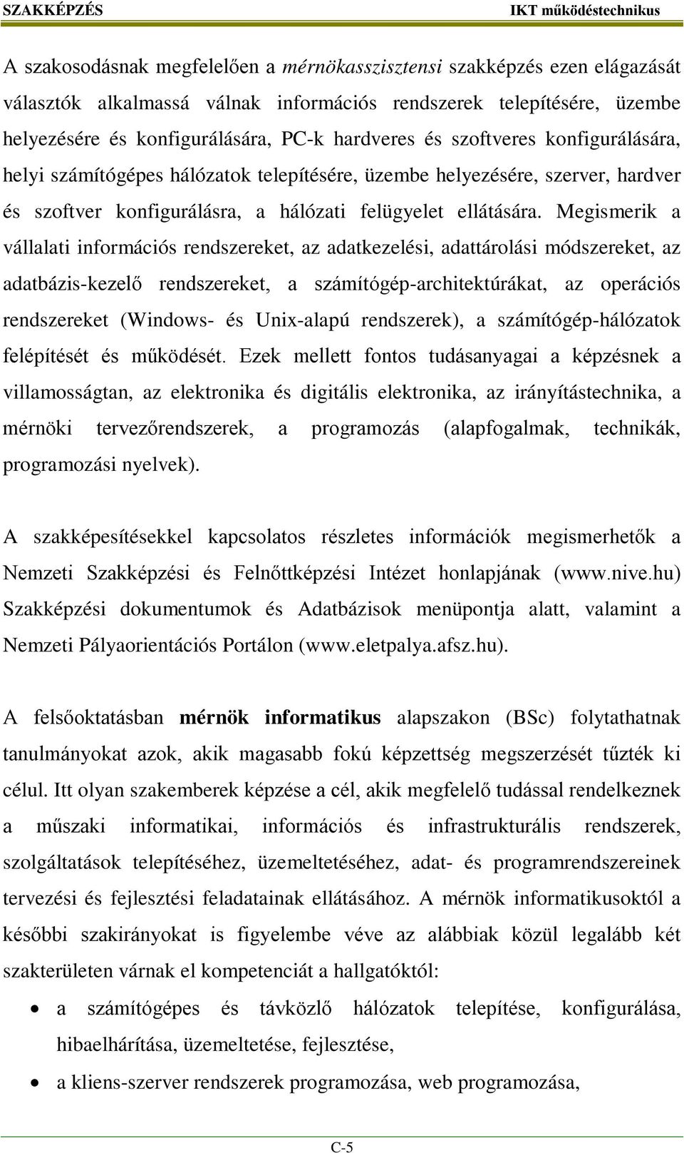 Megismerik a vállalati információs rendszereket, az adatkezelési, adattárolási módszereket, az adatbázis-kezelő rendszereket, a számítógép-architektúrákat, az operációs rendszereket (Windows- és