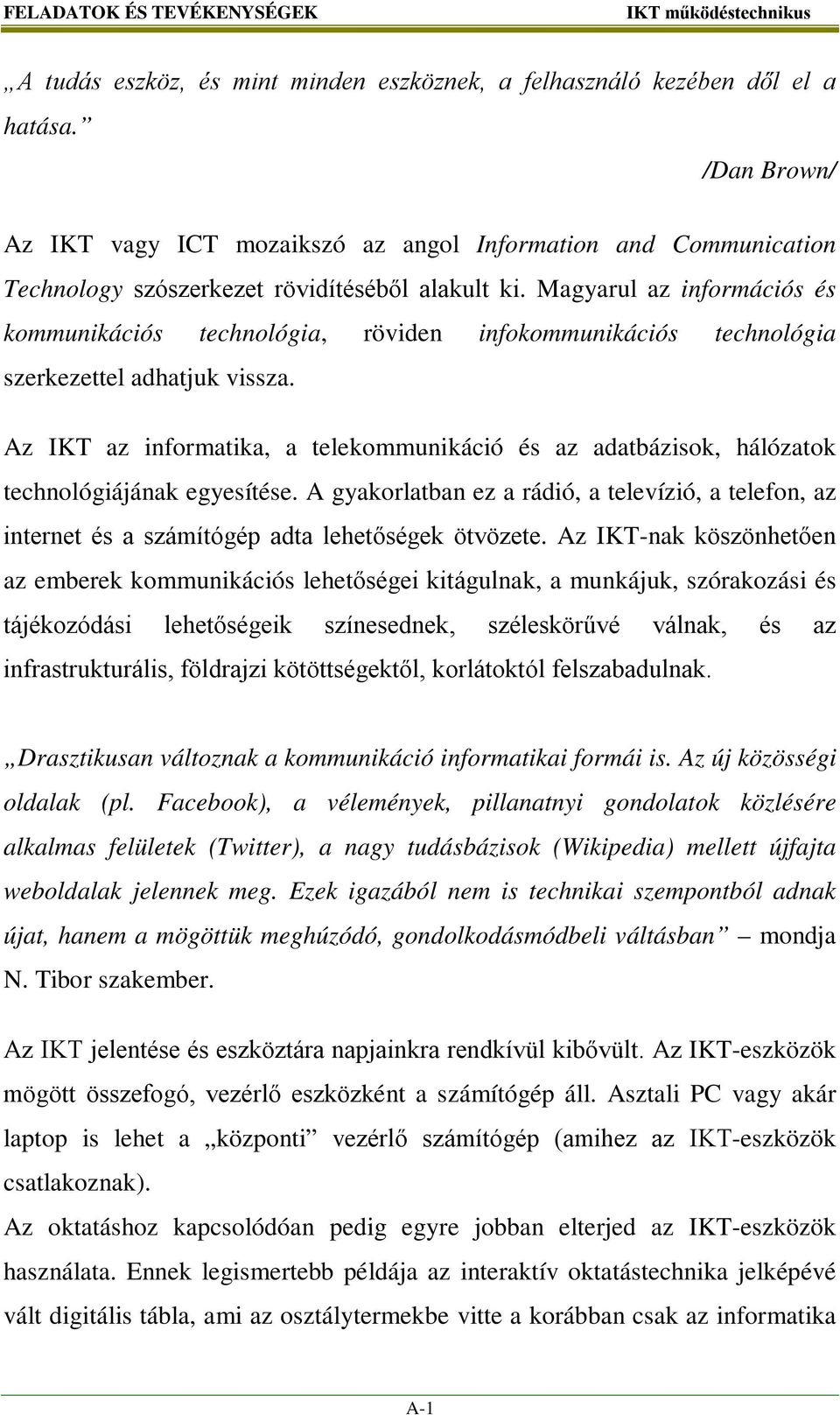 Magyarul az információs és kommunikációs technológia, röviden infokommunikációs technológia szerkezettel adhatjuk vissza.