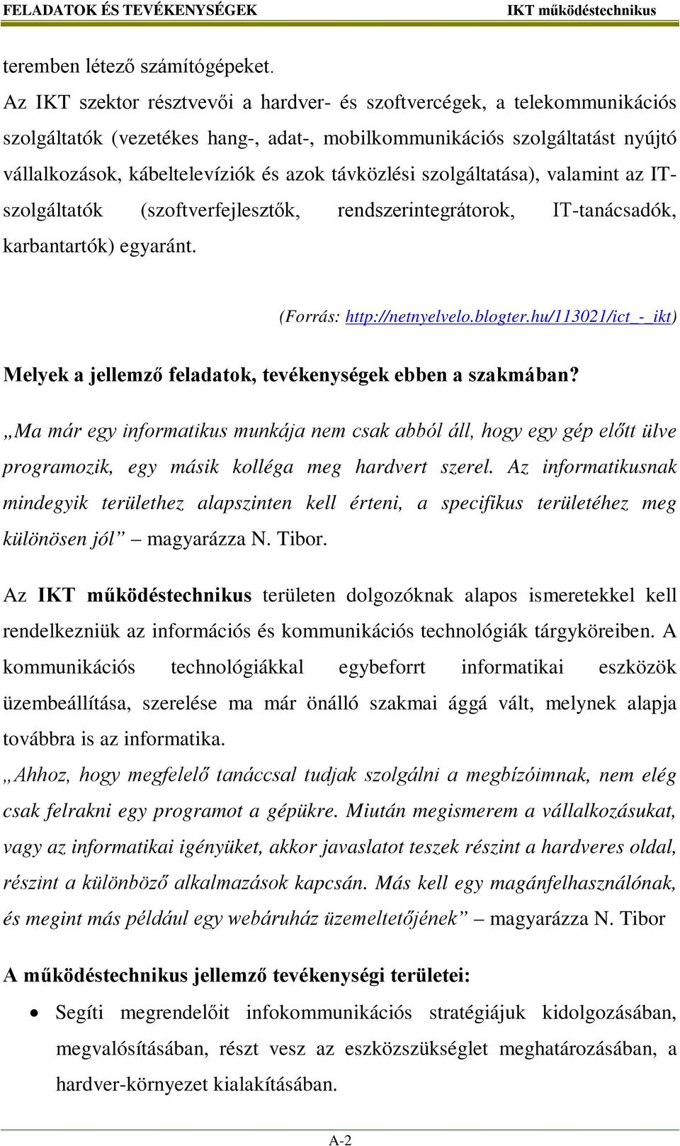 távközlési szolgáltatása), valamint az ITszolgáltatók (szoftverfejlesztők, rendszerintegrátorok, IT-tanácsadók, karbantartók) egyaránt. (Forrás: http://netnyelvelo.blogter.