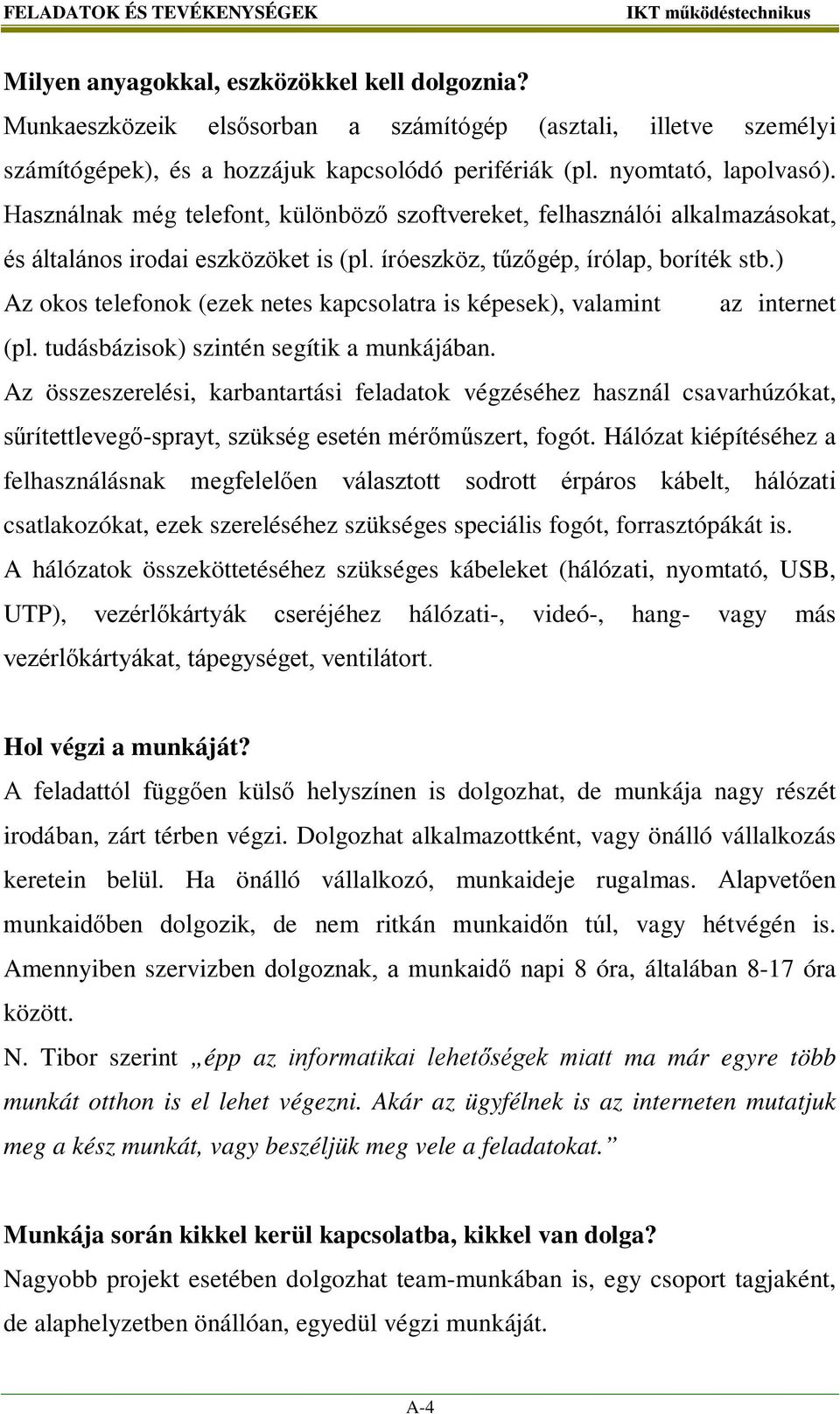 ) Az okos telefonok (ezek netes kapcsolatra is képesek), valamint az internet (pl. tudásbázisok) szintén segítik a munkájában.
