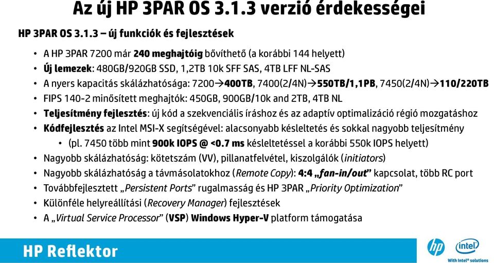 3 új funkciók és fejlesztések A HP 3PAR 7200 már 240 meghajtóig bővíthető (a korábbi 144 helyett) Új lemezek: 480GB/920GB SSD, 1,2TB 10k SFF SAS, 4TB LFF NL-SAS A nyers kapacitás skálázhatósága: 7200