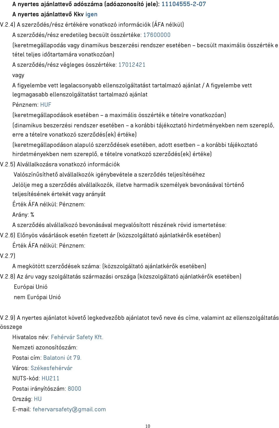 4) A szerződés/rész értékére vonatkozó információk (ÁFA nélkül) A szerződés/rész eredetileg becsült összértéke: 17600000 (keretmegállapodás vagy dinamikus beszerzési rendszer esetében becsült