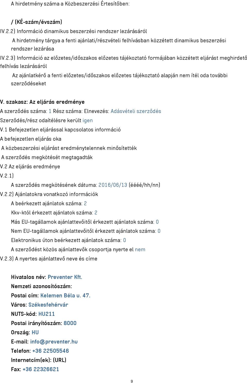 előzetes/időszakos előzetes tájékoztató formájában közzétett eljárást meghirdető felhívás lezárásáról Az ajánlatkérő a fenti előzetes/időszakos előzetes tájékoztató alapján nem ítél oda további