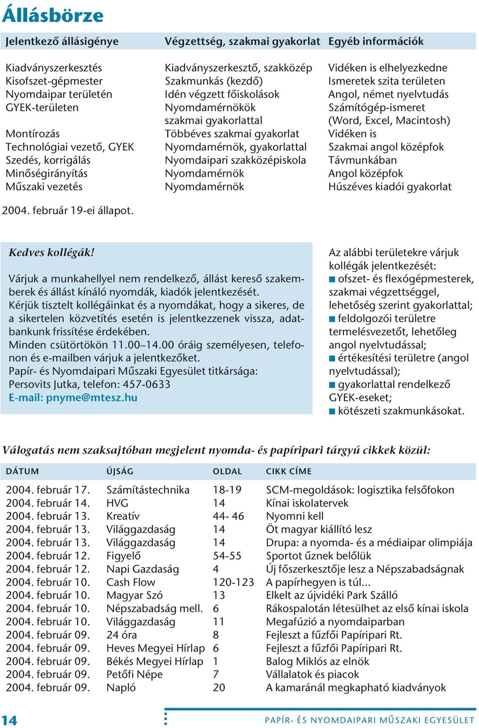 Montírozás Többéves szakmai gyakorlat Vidéken is Technológiai vezetô, GYEK Nyomdamérnök, gyakorlattal Szakmai angol középfok Szedés, korrigálás Nyomdaipari szakközépiskola Távmunkában