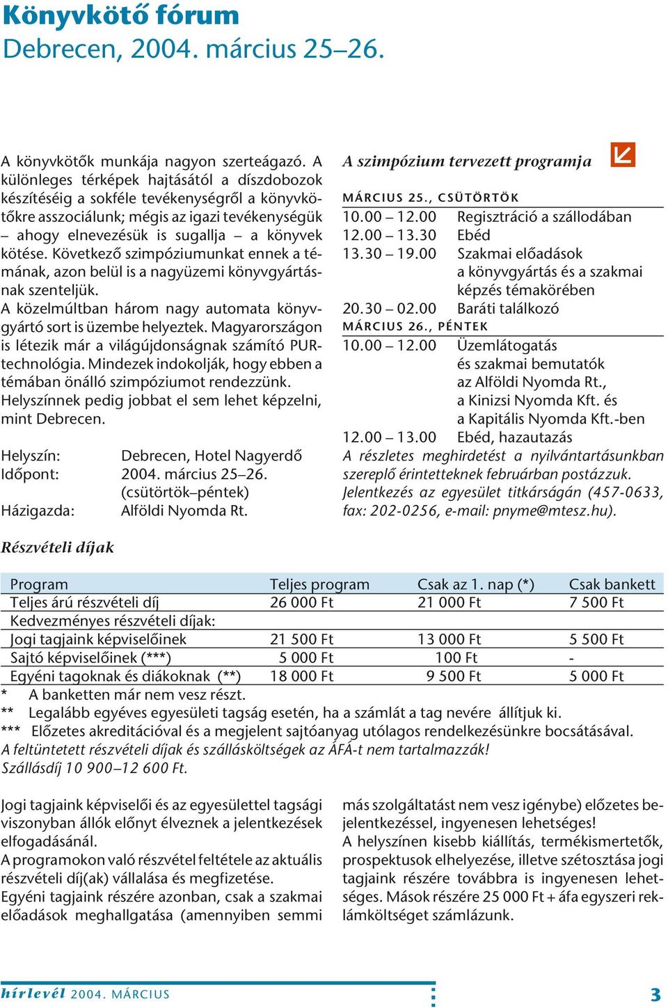 Következô szimpóziumunkat ennek a témának, azon belül is a nagyüzemi könyvgyártásnak szenteljük. A közelmúltban három nagy automata könyvgyártó sort is üzembe helyeztek.