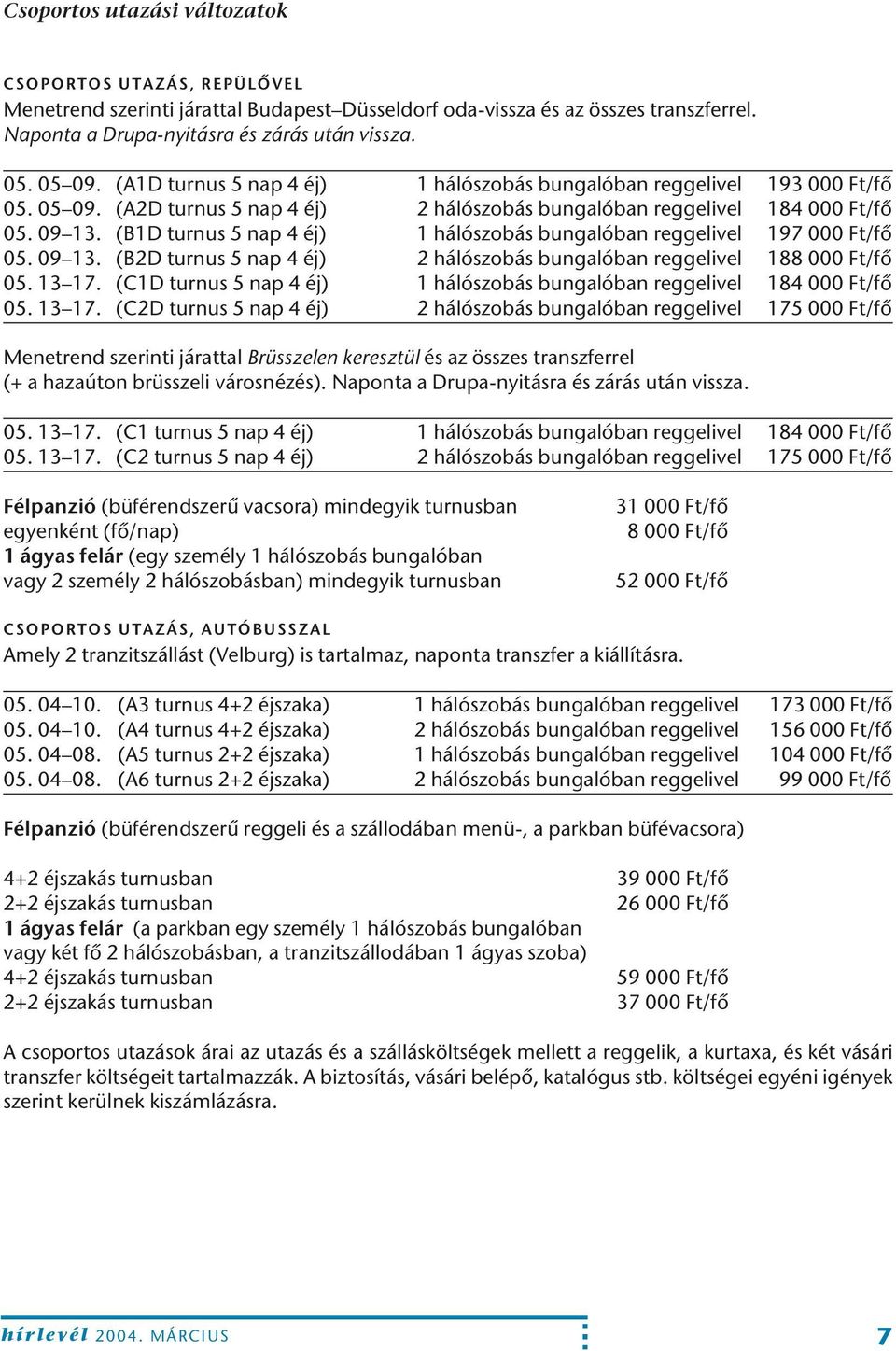 (B1D turnus 5 nap 4 éj) 1 hálószobás bungalóban reggelivel 197 000 Ft/fô 05. 09 13. (B2D turnus 5 nap 4 éj) 2 hálószobás bungalóban reggelivel 188 000 Ft/fô 05. 13 17.