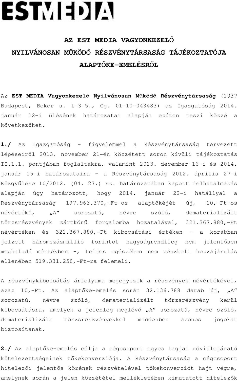 november 21-én közzétett soron kívüli tájékoztatás II.1.1. pontjában foglaltakra, valamint 2013. december 16-i és 2014. január 15-i határozataira a Részvénytársaság 2012.