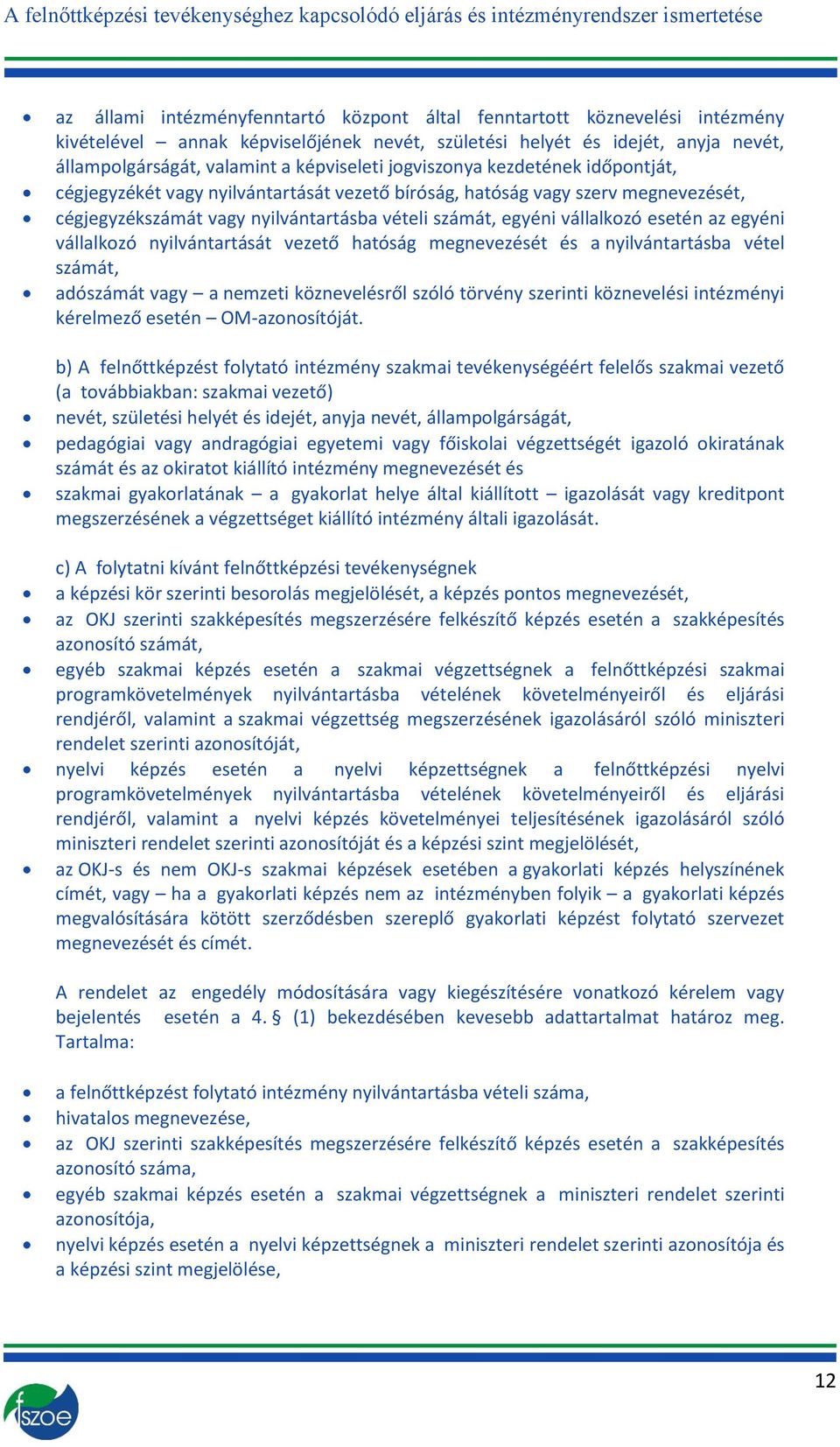 egyéni vállalkozó nyilvántartását vezető hatóság megnevezését és a nyilvántartásba vétel számát, adószámát vagy a nemzeti köznevelésről szóló törvény szerinti köznevelési intézményi kérelmező esetén