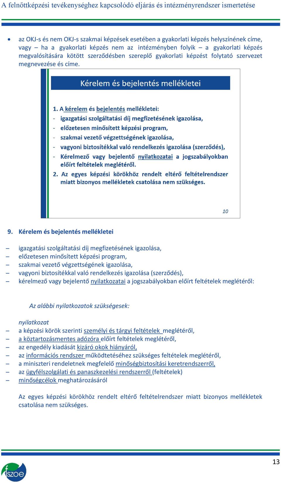 Kérelem és bejelentés mellékletei igazgatási szolgáltatási díj megfizetésének igazolása, előzetesen minősített képzési program, szakmai vezető végzettségének igazolása, vagyoni biztosítékkal való