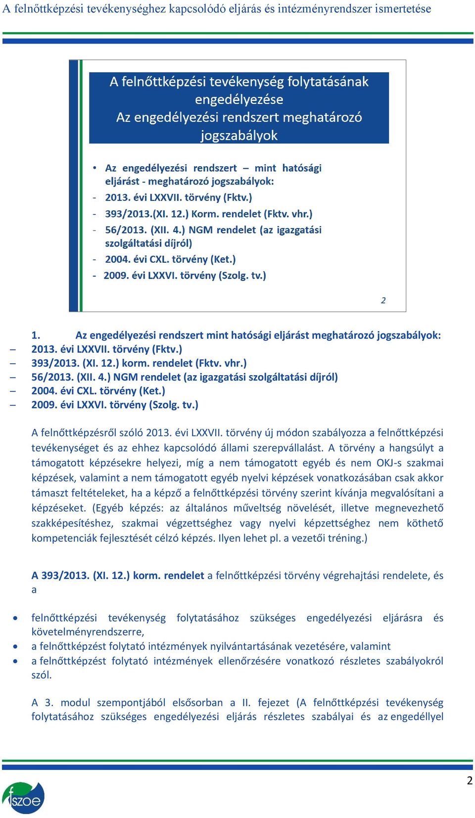 ) A felnőttképzésről szóló 2013. évi LXXVII. törvény új módon szabályozza a felnőttképzési tevékenységet és az ehhez kapcsolódó állami szerepvállalást.