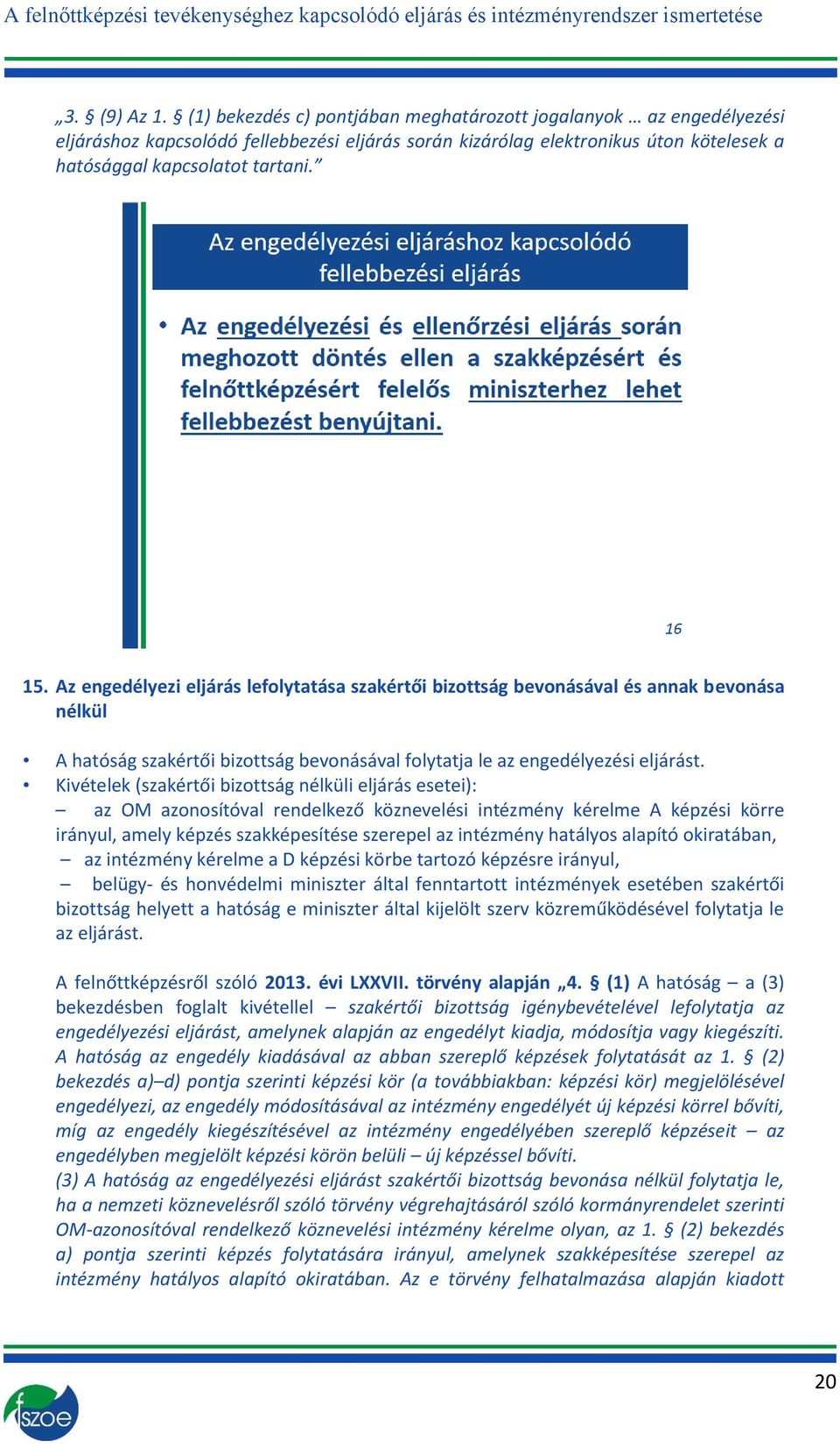 Az engedélyezi eljárás lefolytatása szakértői bizottság bevonásával és annak bevonása nélkül A hatóság szakértői bizottság bevonásával folytatja le az engedélyezési eljárást.