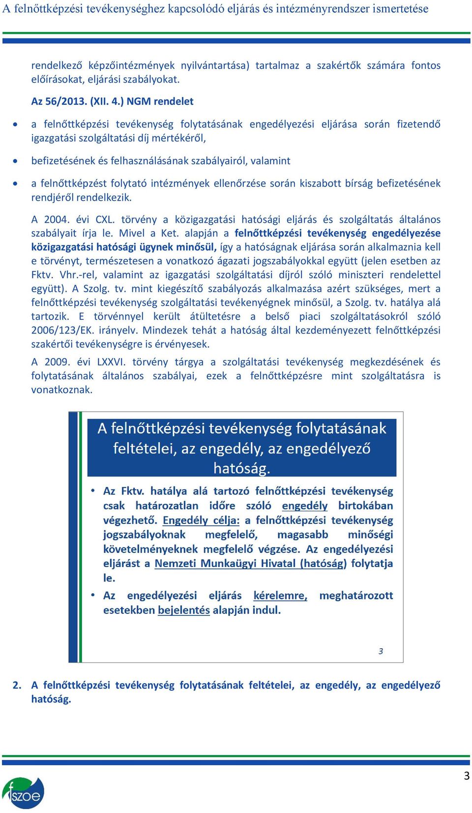 felnőttképzést folytató intézmények ellenőrzése során kiszabott bírság befizetésének rendjéről rendelkezik. A 2004. évi CXL.