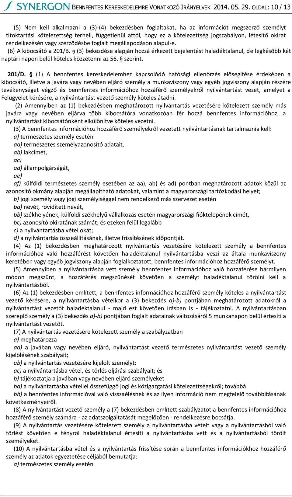 jogszabályon, létesítő okirat rendelkezésén vagy szerződésbe foglalt megállapodáson alapul-e. (6) A kibocsátó a 201/B.