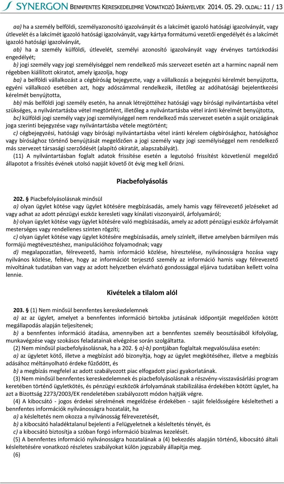 vezetői engedélyét és a lakcímét igazoló hatósági igazolványát, ab) ha a személy külföldi, útlevelét, személyi azonosító igazolványát vagy érvényes tartózkodási engedélyét; b) jogi személy vagy jogi