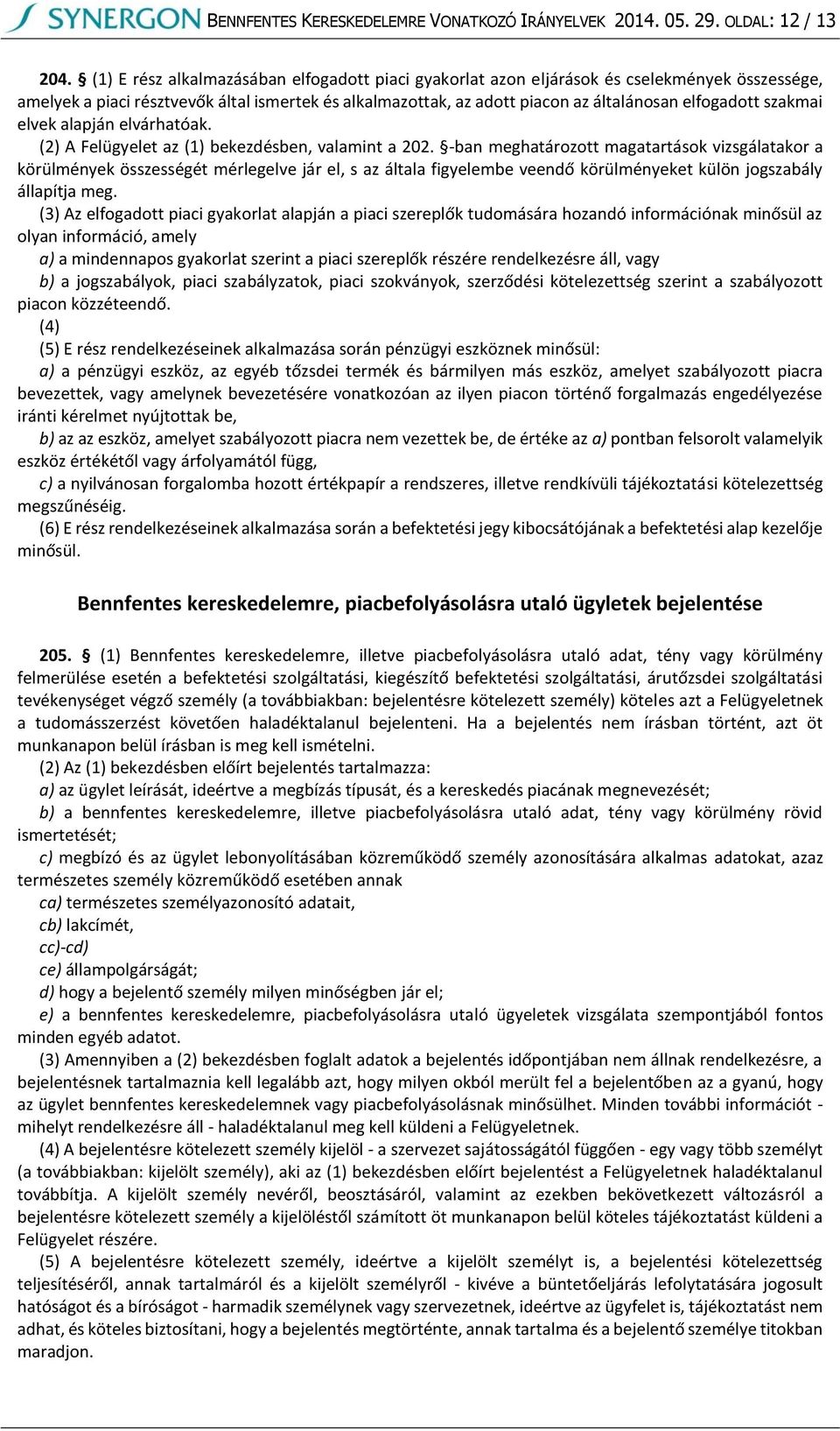 szakmai elvek alapján elvárhatóak. (2) A Felügyelet az (1) bekezdésben, valamint a 202.