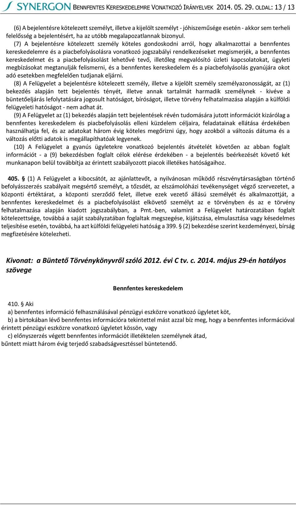 (7) A bejelentésre kötelezett személy köteles gondoskodni arról, hogy alkalmazottai a bennfentes kereskedelemre és a piacbefolyásolásra vonatkozó jogszabályi rendelkezéseket megismerjék, a bennfentes