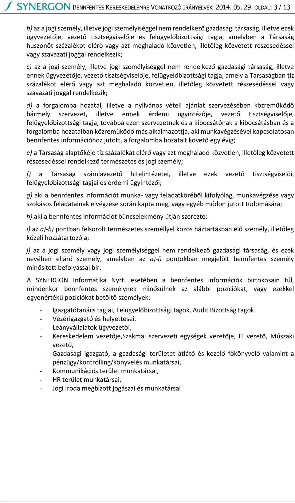 huszonöt százalékot elérő vagy azt meghaladó közvetlen, illetőleg közvetett részesedéssel vagy szavazati joggal rendelkezik; c) az a jogi személy, illetve jogi személyiséggel nem rendelkező gazdasági
