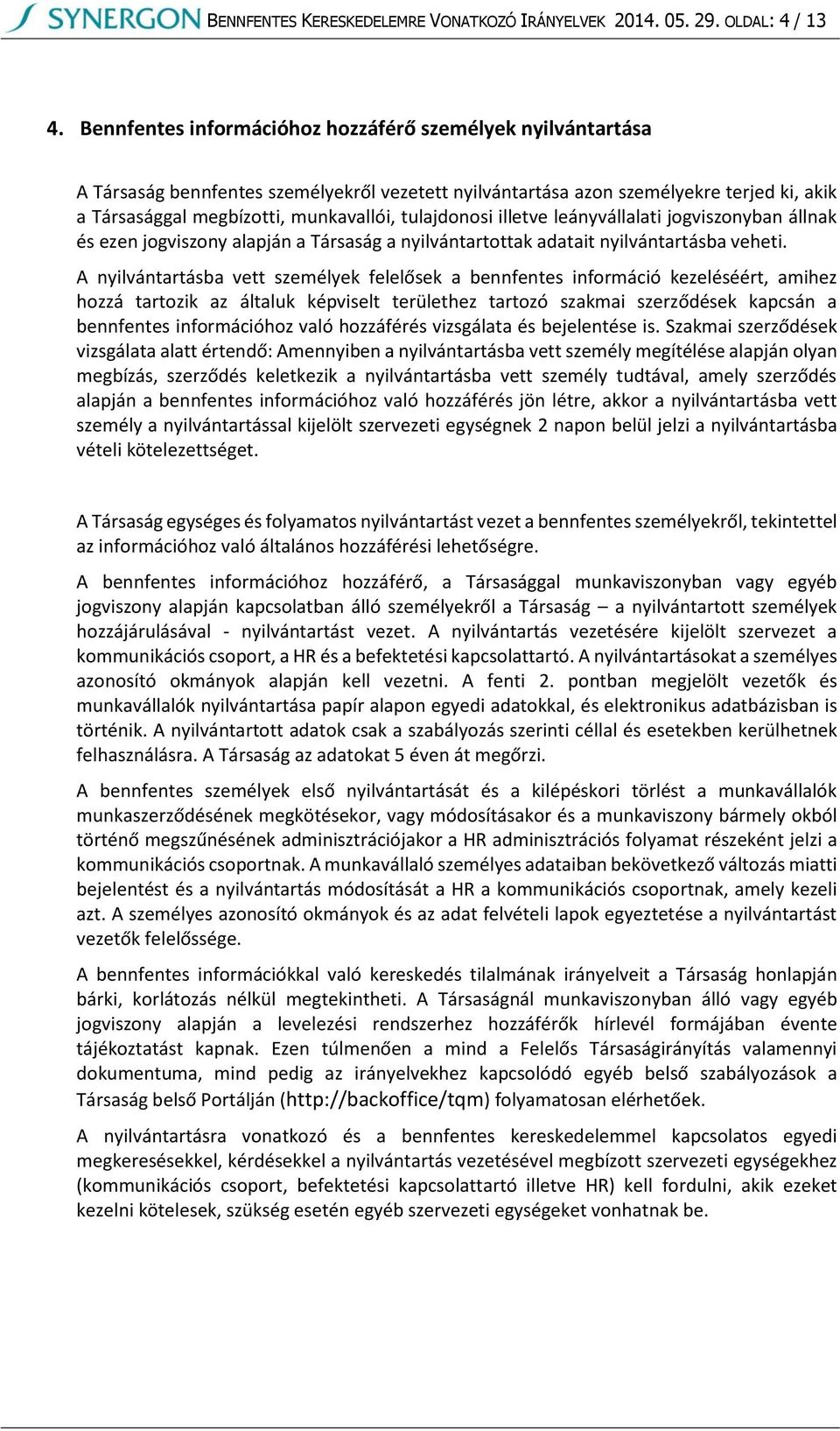 tulajdonosi illetve leányvállalati jogviszonyban állnak és ezen jogviszony alapján a Társaság a nyilvántartottak adatait nyilvántartásba veheti.
