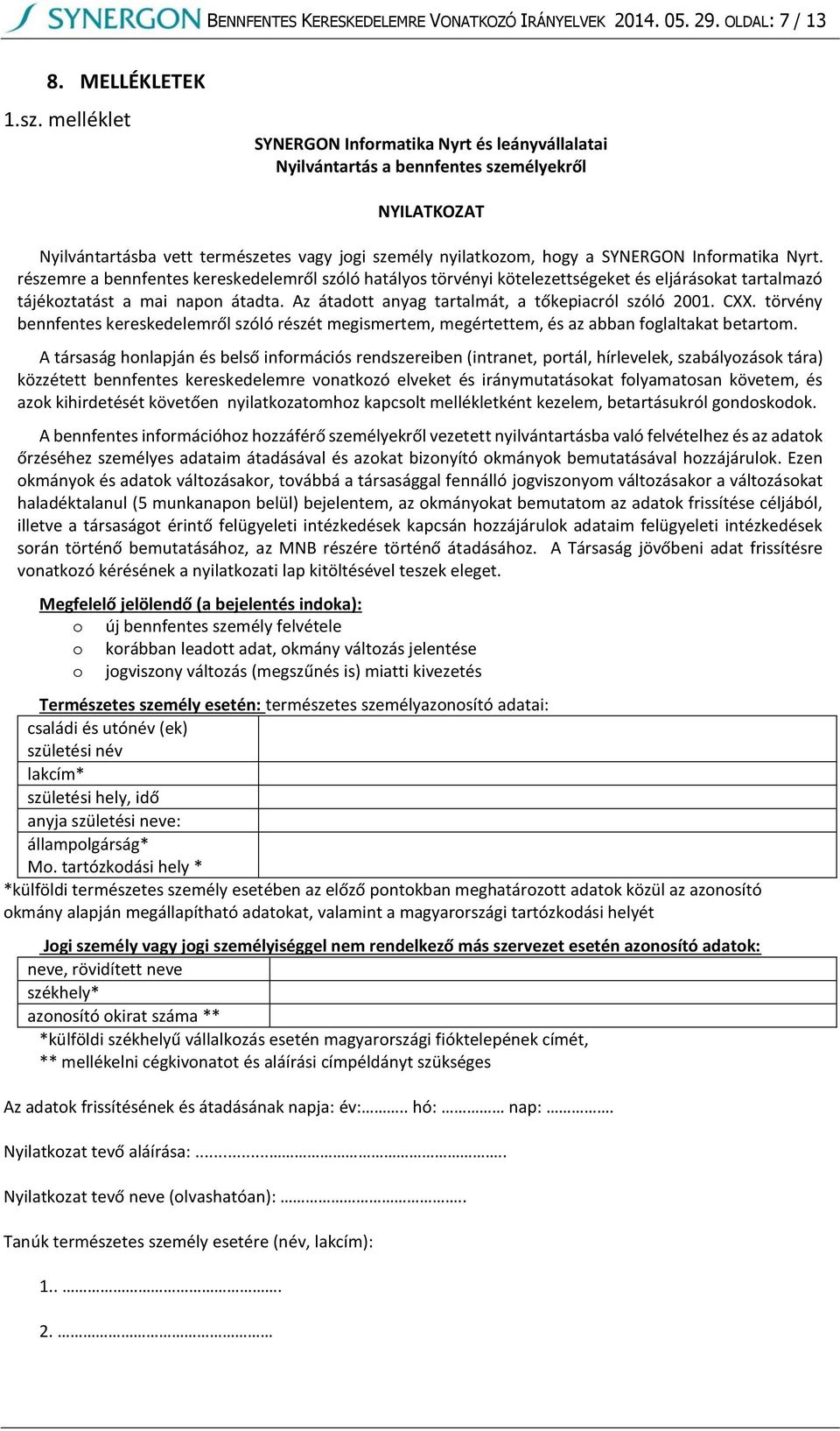 Nyrt. részemre a bennfentes kereskedelemről szóló hatályos törvényi kötelezettségeket és eljárásokat tartalmazó tájékoztatást a mai napon átadta. Az átadott anyag tartalmát, a tőkepiacról szóló 2001.