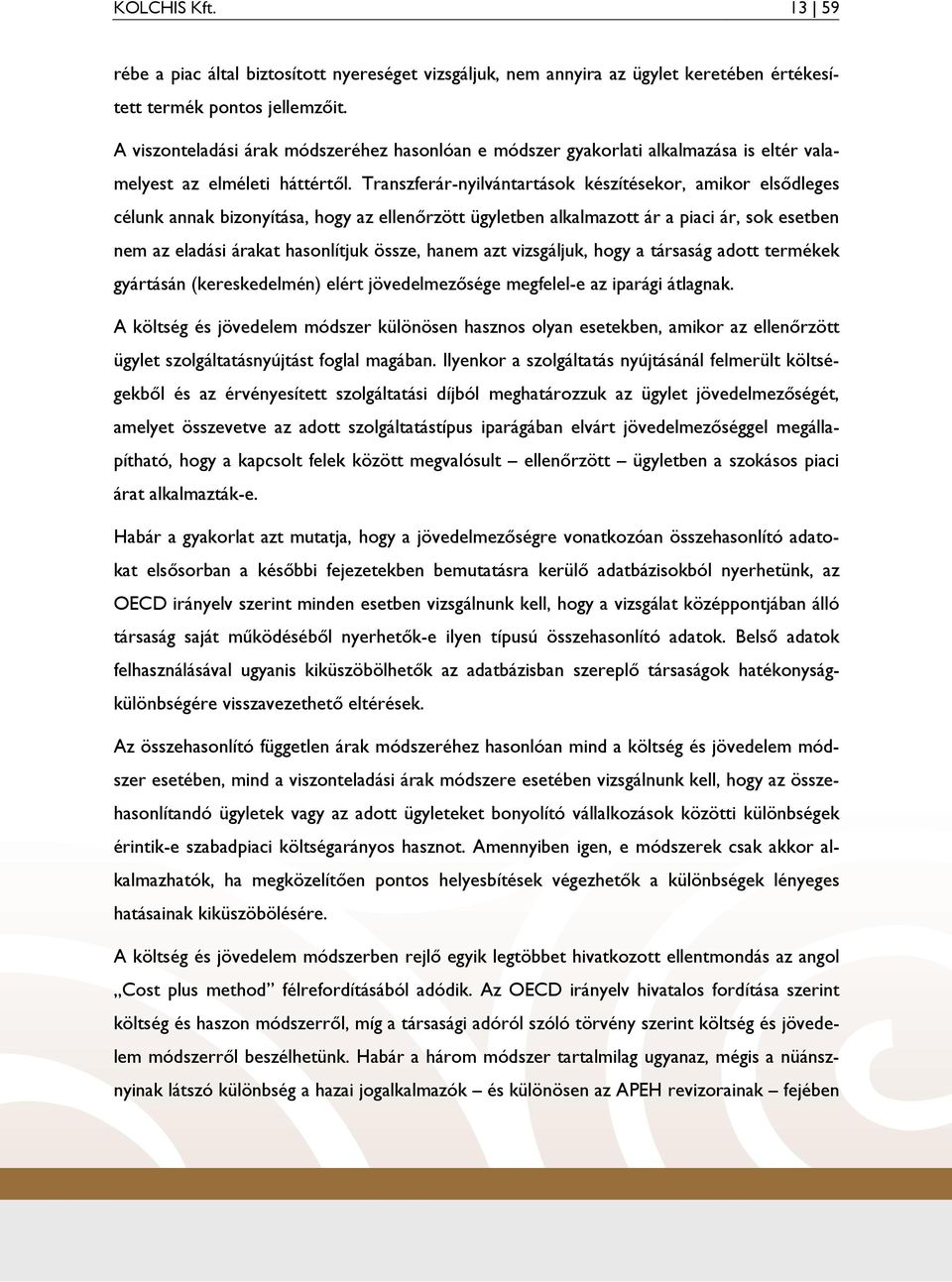 Transzferár-nyilvántartások készítésekor, amikor elsıdleges célunk annak bizonyítása, hogy az ellenırzött ügyletben alkalmazott ár a piaci ár, sok esetben nem az eladási árakat hasonlítjuk össze,