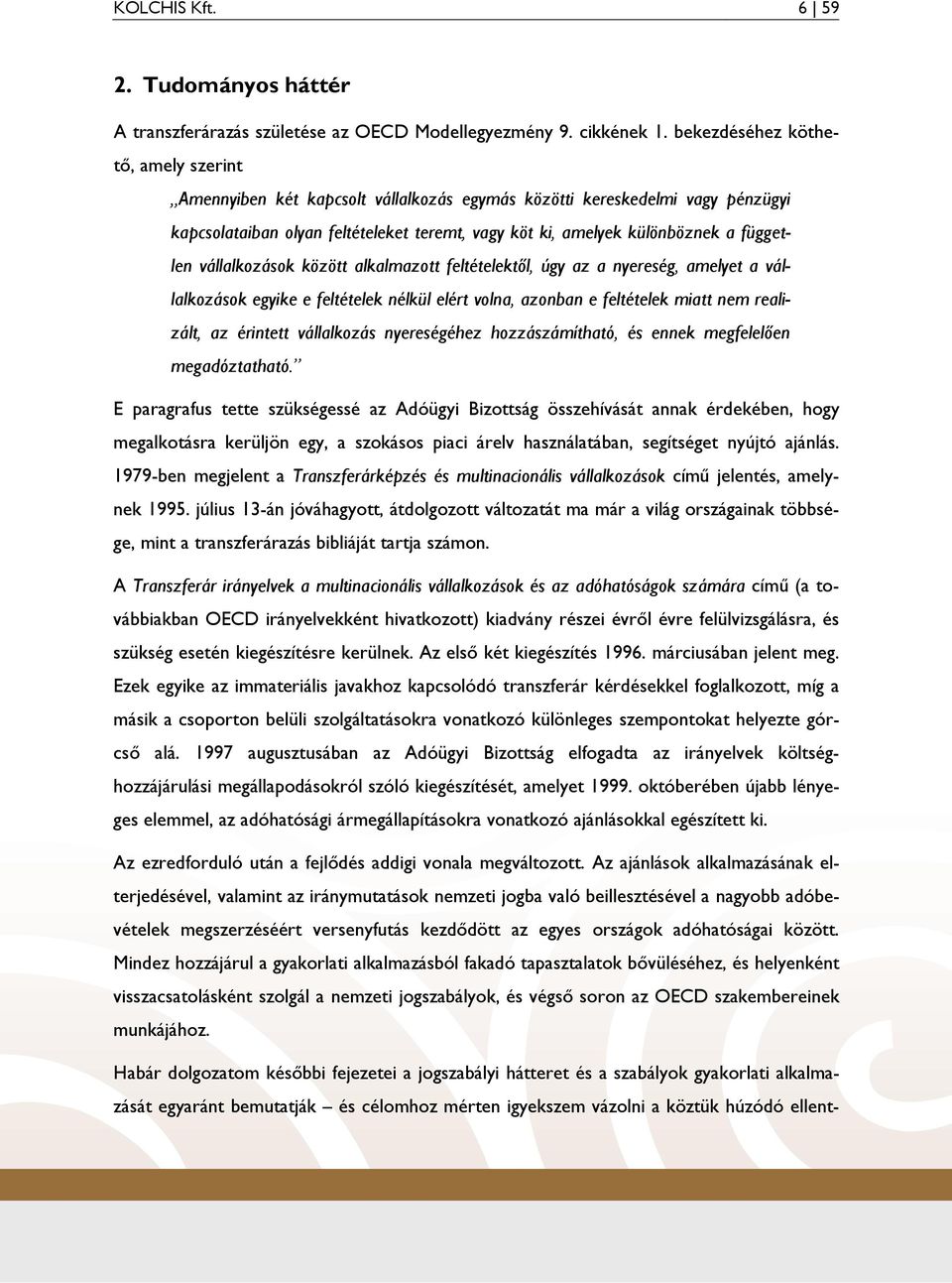 független vállalkozások között alkalmazott feltételektıl, úgy az a nyereség, amelyet a vállalkozások egyike e feltételek nélkül elért volna, azonban e feltételek miatt nem realizált, az érintett