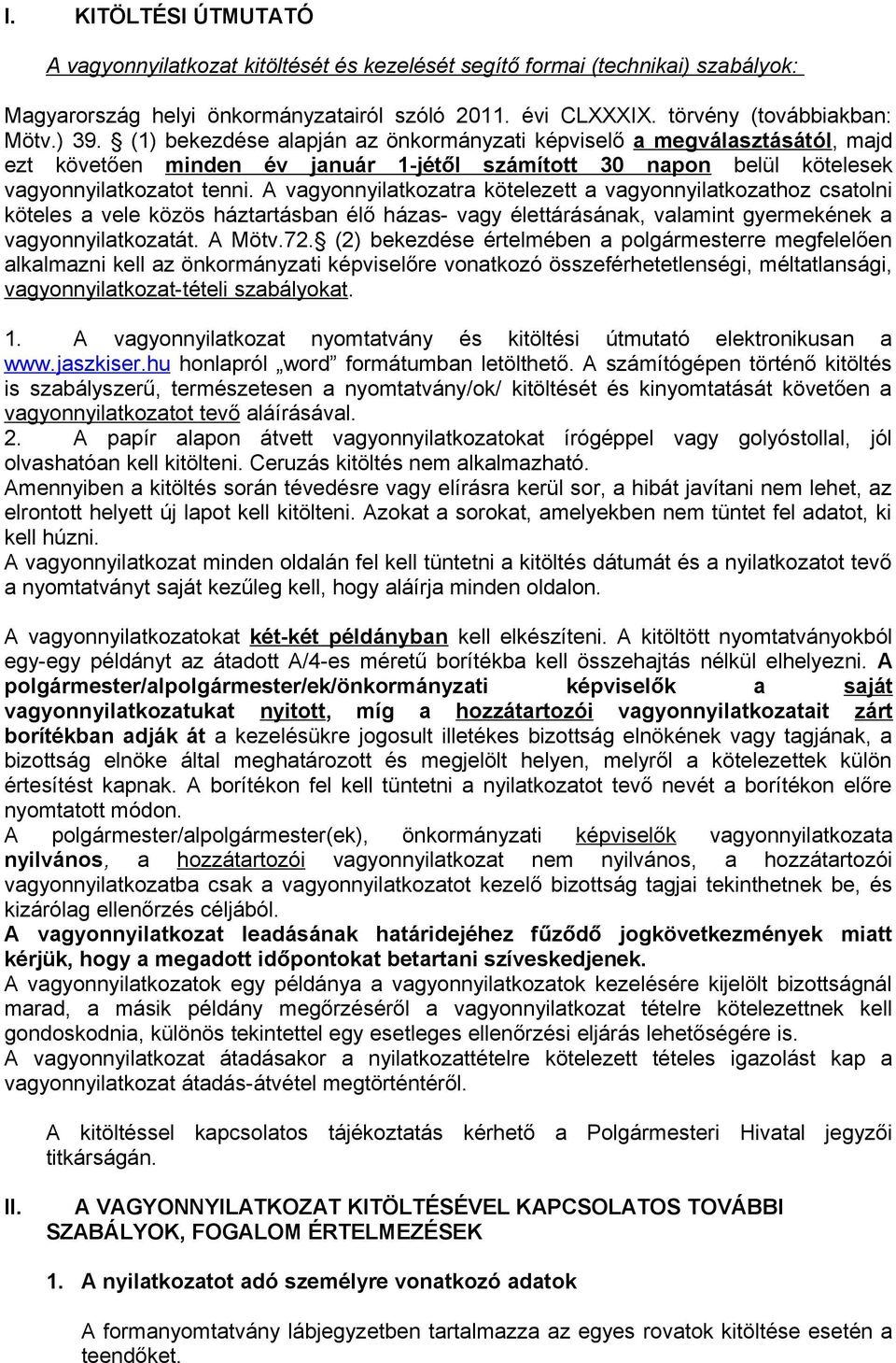 A vagyonnyilatkozatra kötelezett a vagyonnyilatkozathoz csatolni köteles a vele közös háztartásban élő házas- vagy élettárásának, valamint gyermekének a vagyonnyilatkozatát. A Mötv.72.