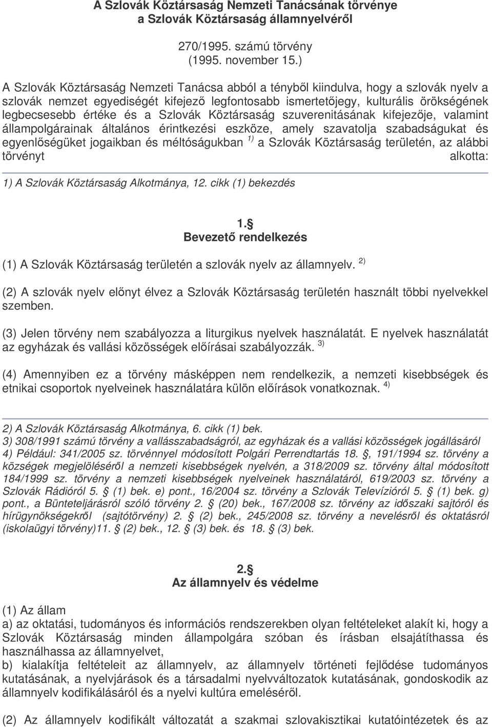 Szlovák Köztársaság szuverenitásának kifejezje, valamint állampolgárainak általános érintkezési eszköze, amely szavatolja szabadságukat és egyenlségüket jogaikban és méltóságukban 1) a Szlovák