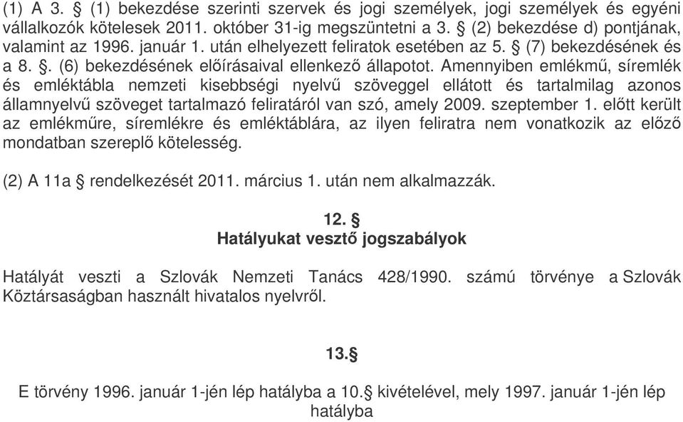 Amennyiben emlékm, síremlék és emléktábla nemzeti kisebbségi nyelv szöveggel ellátott és tartalmilag azonos államnyelv szöveget tartalmazó feliratáról van szó, amely 2009. szeptember 1.