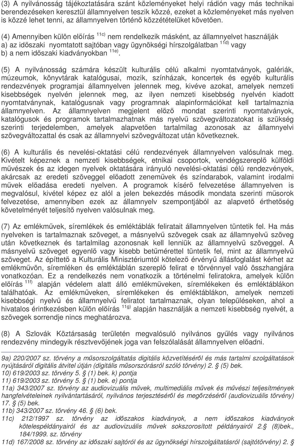 (4) Amennyiben külön elírás 11c) nem rendelkezik másként, az államnyelvet használják a) az idszaki nyomtatott sajtóban vagy ügynökségi hírszolgálatban 11d) vagy b) a nem idszaki kiadványokban 11e).